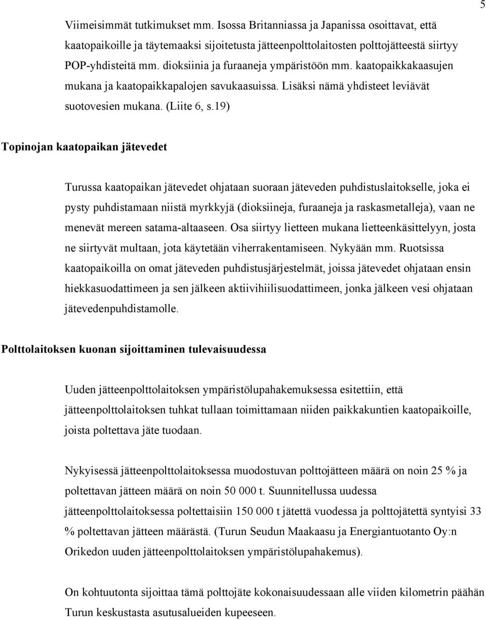 19) 5 Topinojan kaatopaikan jätevedet Turussa kaatopaikan jätevedet ohjataan suoraan jäteveden puhdistuslaitokselle, joka ei pysty puhdistamaan niistä myrkkyjä (dioksiineja, furaaneja ja