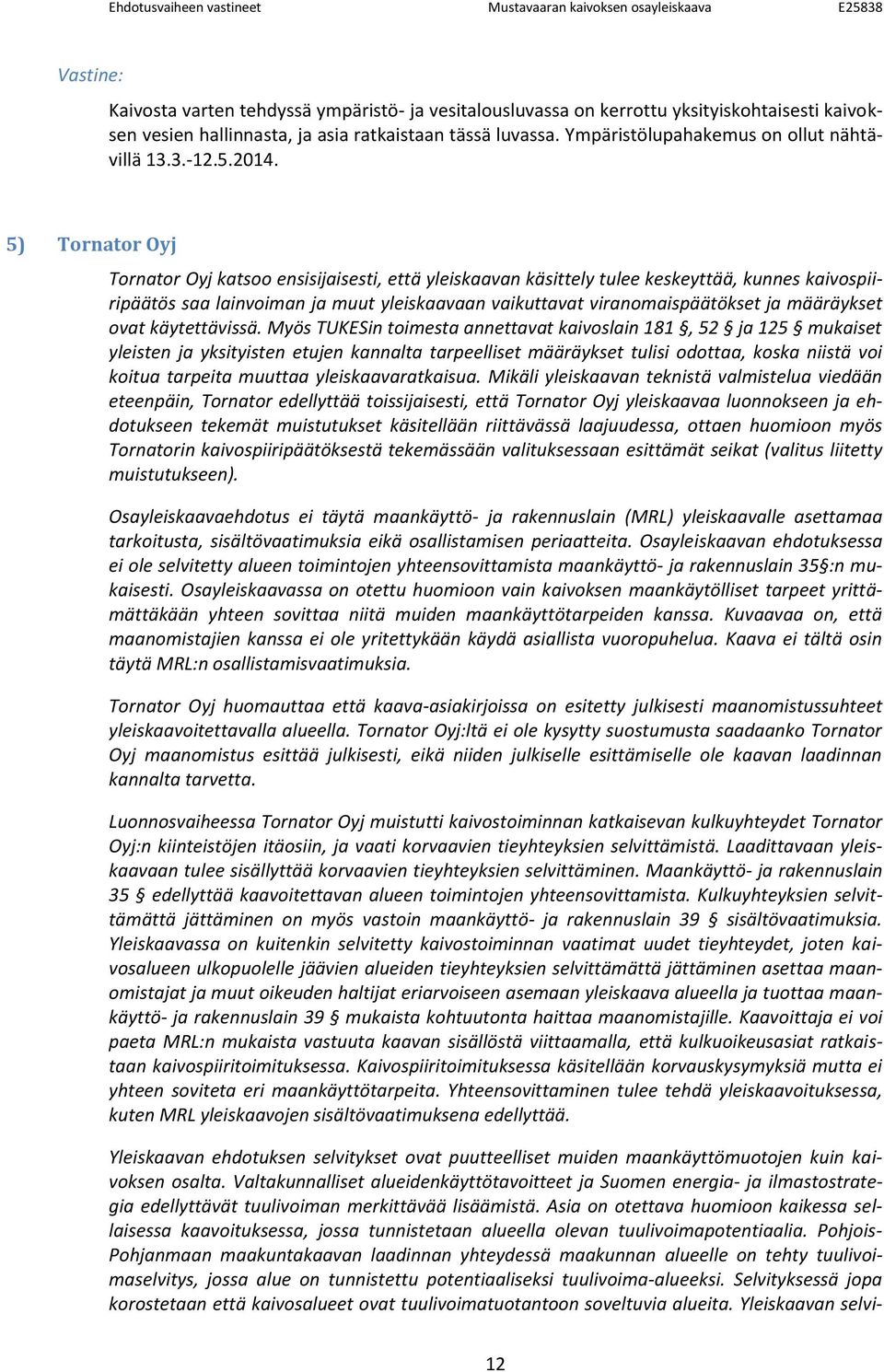 5) Tornator Oyj Tornator Oyj katsoo ensisijaisesti, että yleiskaavan käsittely tulee keskeyttää, kunnes kaivospiiripäätös saa lainvoiman ja muut yleiskaavaan vaikuttavat viranomaispäätökset ja