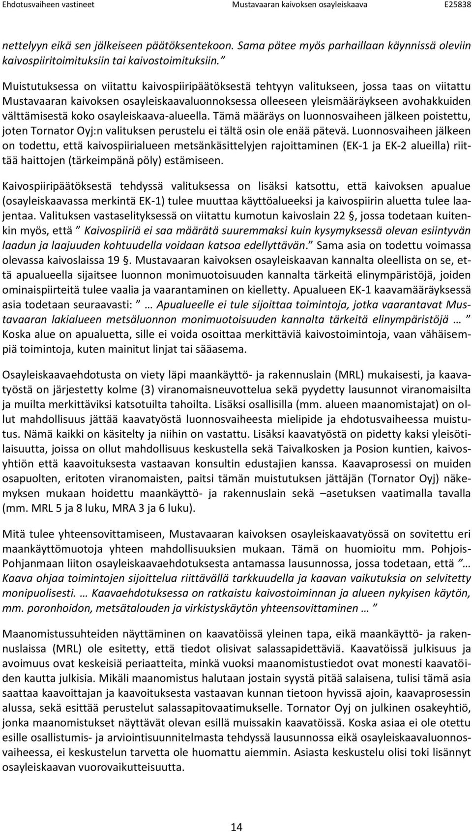 koko osayleiskaava-alueella. Tämä määräys on luonnosvaiheen jälkeen poistettu, joten Tornator Oyj:n valituksen perustelu ei tältä osin ole enää pätevä.