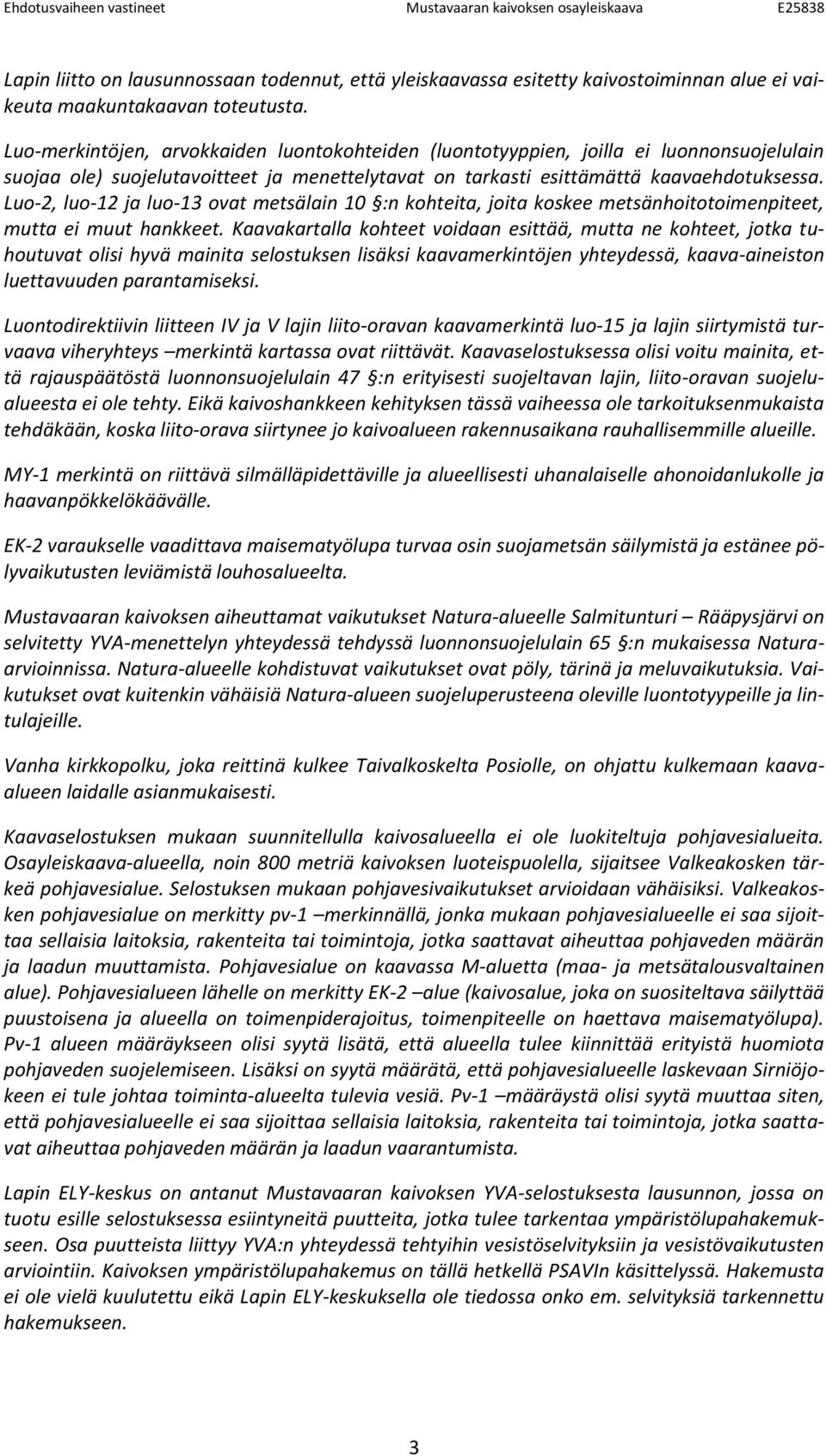 Luo-2, luo-12 ja luo-13 ovat metsälain 10 :n kohteita, joita koskee metsänhoitotoimenpiteet, mutta ei muut hankkeet.