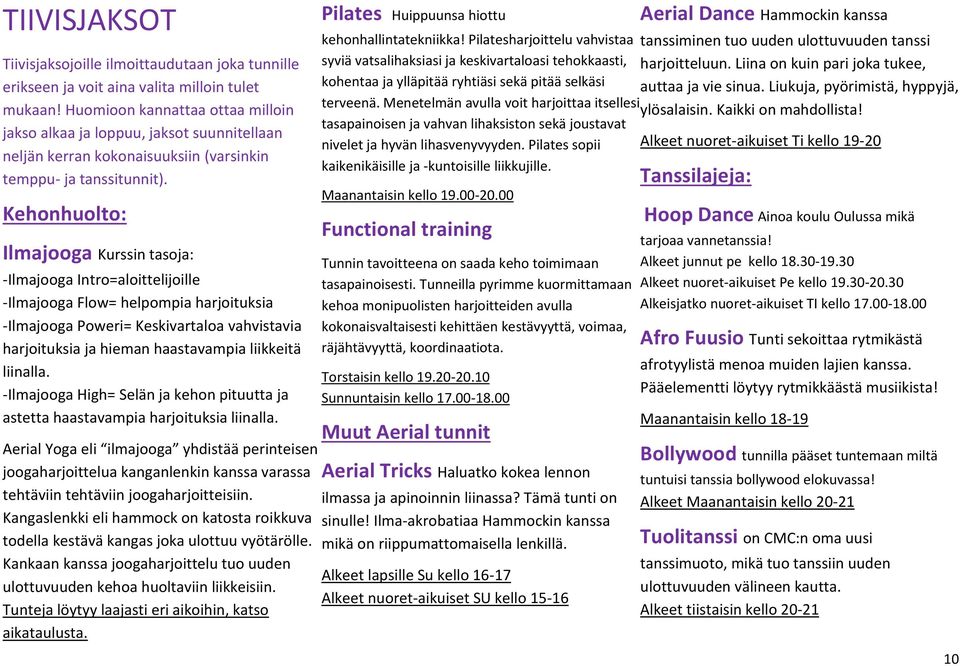 Kehonhuolto: Ilmajooga Kurssin tasoja: -Ilmajooga Intro=aloittelijoille -Ilmajooga Flow= helpompia harjoituksia -Ilmajooga Poweri= Keskivartaloa vahvistavia harjoituksia ja hieman haastavampia