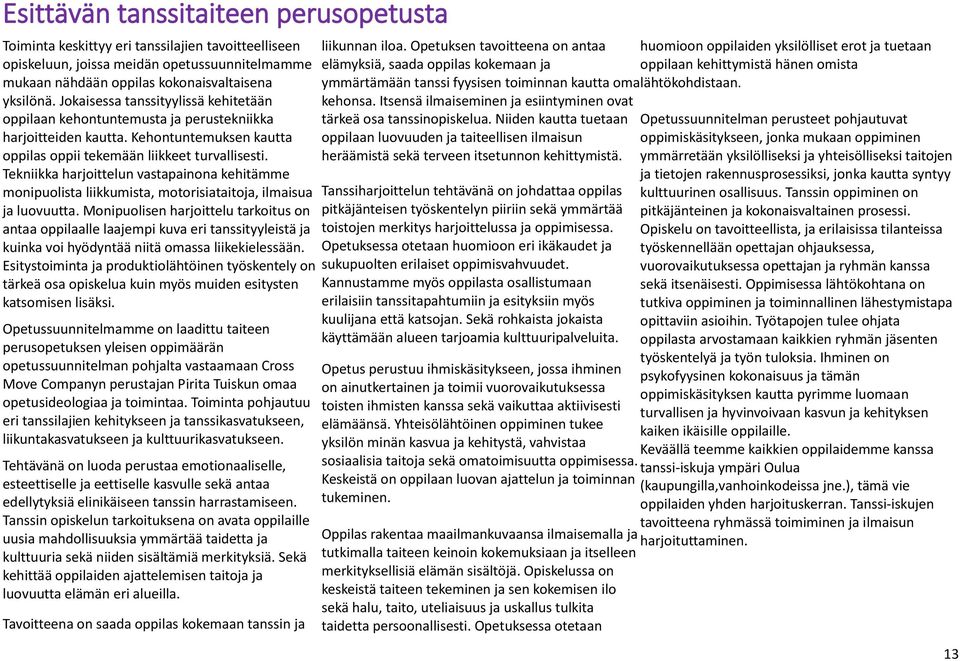 Tekniikka harjoittelun vastapainona kehitämme monipuolista liikkumista, motorisiataitoja, ilmaisua ja luovuutta.