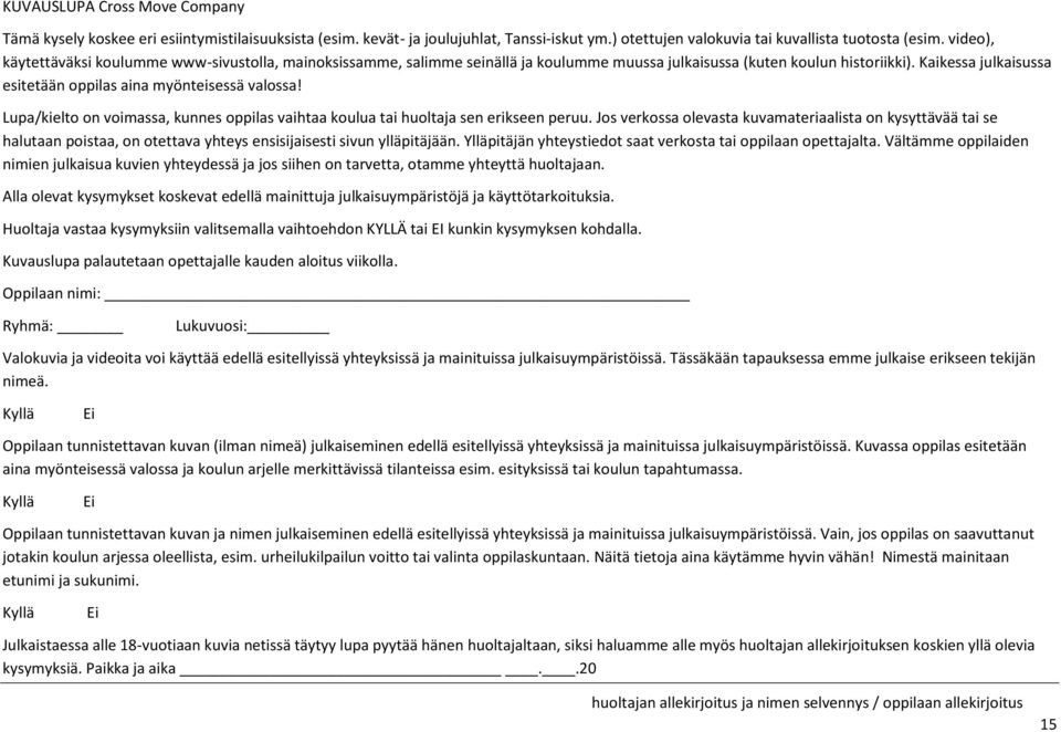 Kaikessa julkaisussa esitetään oppilas aina myönteisessä valossa! Lupa/kielto on voimassa, kunnes oppilas vaihtaa koulua tai huoltaja sen erikseen peruu.