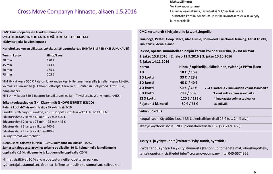 CMC Tanssinopetuksen lukukausihinnasto SYYSLUKUKAUSI 16 KERTAA JA KEVÄTLUKUKAUSI 16 KERTAA +Esitykset joka kauden lopussa Harjoitukset kerran viikossa.