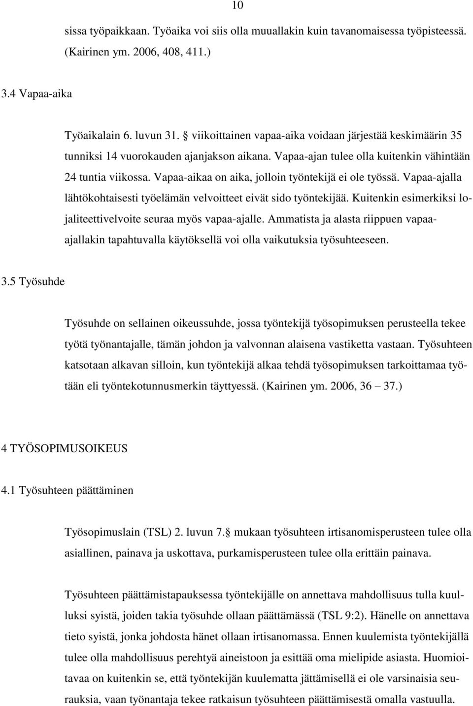 Vapaa-aikaa on aika, jolloin työntekijä ei ole työssä. Vapaa-ajalla lähtökohtaisesti työelämän velvoitteet eivät sido työntekijää. Kuitenkin esimerkiksi lojaliteettivelvoite seuraa myös vapaa-ajalle.