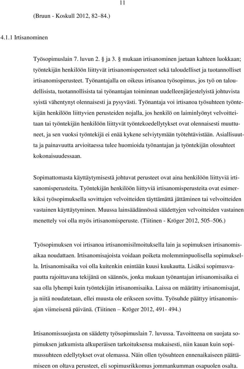 Työnantajalla on oikeus irtisanoa työsopimus, jos työ on taloudellisista, tuotannollisista tai työnantajan toiminnan uudelleenjärjestelyistä johtuvista syistä vähentynyt olennaisesti ja pysyvästi.