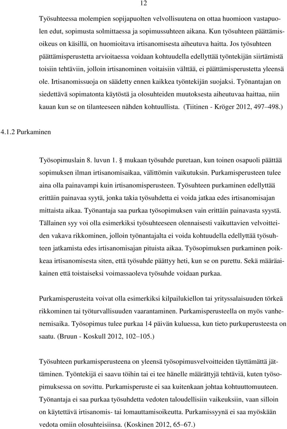 Jos työsuhteen päättämisperustetta arvioitaessa voidaan kohtuudella edellyttää työntekijän siirtämistä toisiin tehtäviin, jolloin irtisanominen voitaisiin välttää, ei päättämisperustetta yleensä ole.