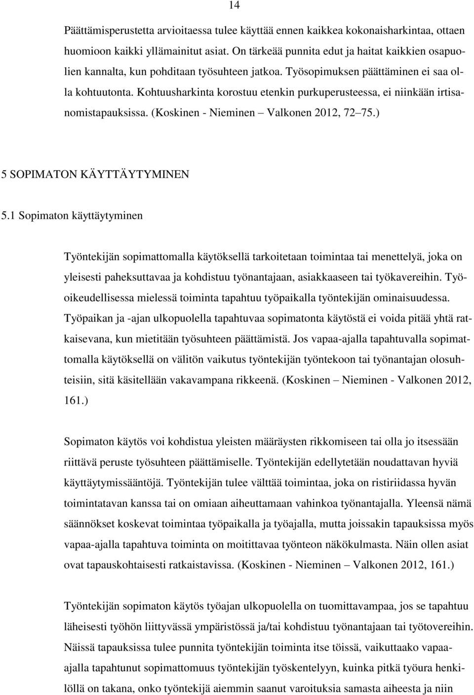 Kohtuusharkinta korostuu etenkin purkuperusteessa, ei niinkään irtisanomistapauksissa. (Koskinen - Nieminen Valkonen 2012, 72 75.) 5 SOPIMATON KÄYTTÄYTYMINEN 5.