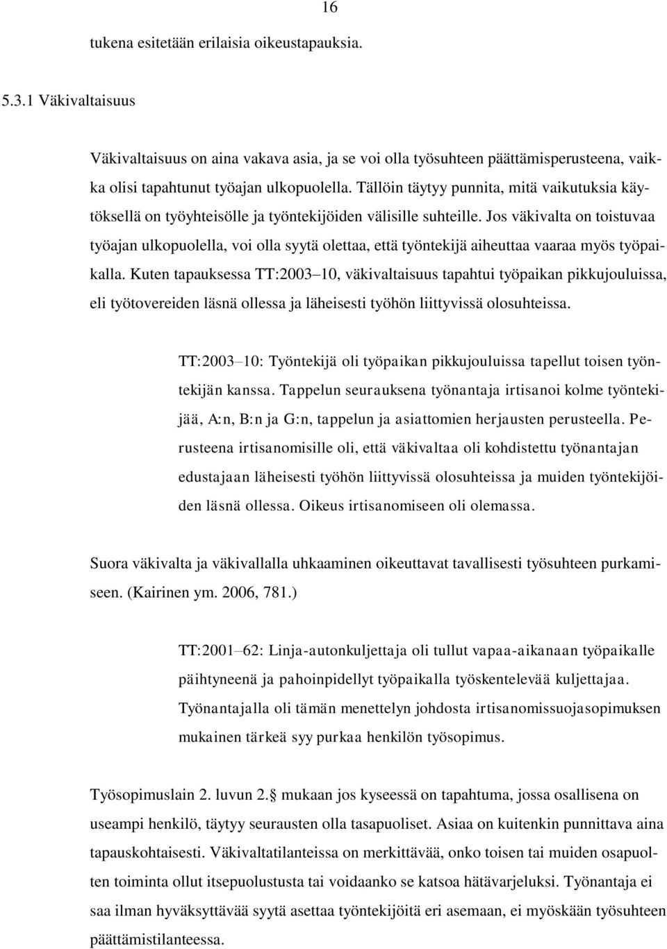 Jos väkivalta on toistuvaa työajan ulkopuolella, voi olla syytä olettaa, että työntekijä aiheuttaa vaaraa myös työpaikalla.