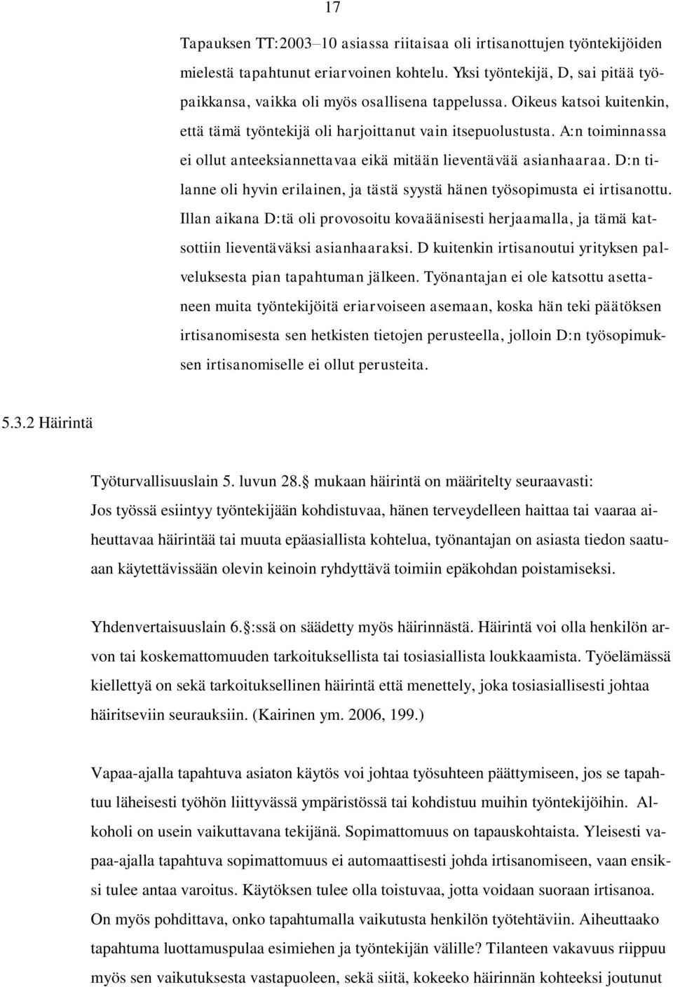 D:n tilanne oli hyvin erilainen, ja tästä syystä hänen työsopimusta ei irtisanottu. Illan aikana D:tä oli provosoitu kovaäänisesti herjaamalla, ja tämä katsottiin lieventäväksi asianhaaraksi.