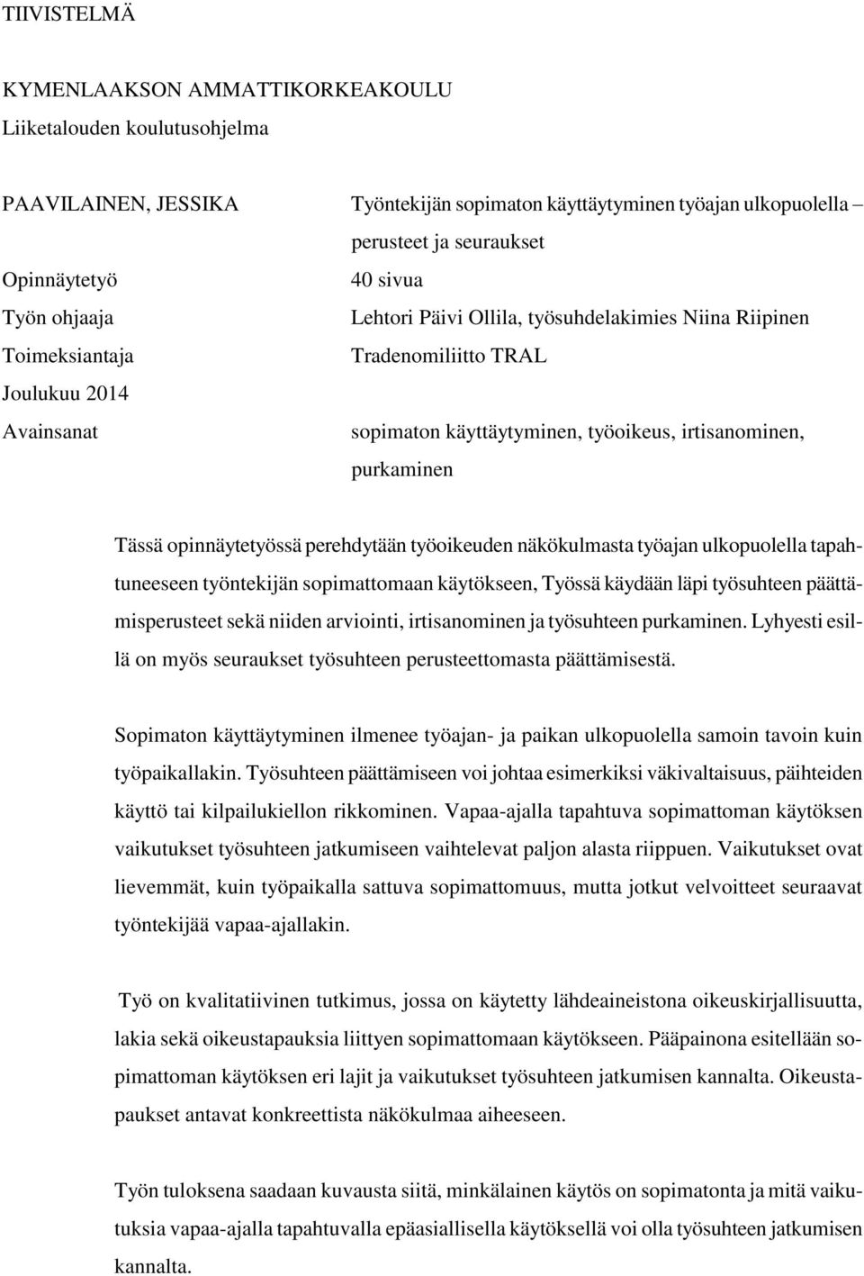 opinnäytetyössä perehdytään työoikeuden näkökulmasta työajan ulkopuolella tapahtuneeseen työntekijän sopimattomaan käytökseen, Työssä käydään läpi työsuhteen päättämisperusteet sekä niiden arviointi,