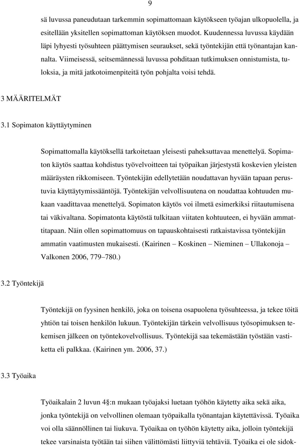 Viimeisessä, seitsemännessä luvussa pohditaan tutkimuksen onnistumista, tuloksia, ja mitä jatkotoimenpiteitä työn pohjalta voisi tehdä. 3 MÄÄRITELMÄT 3.