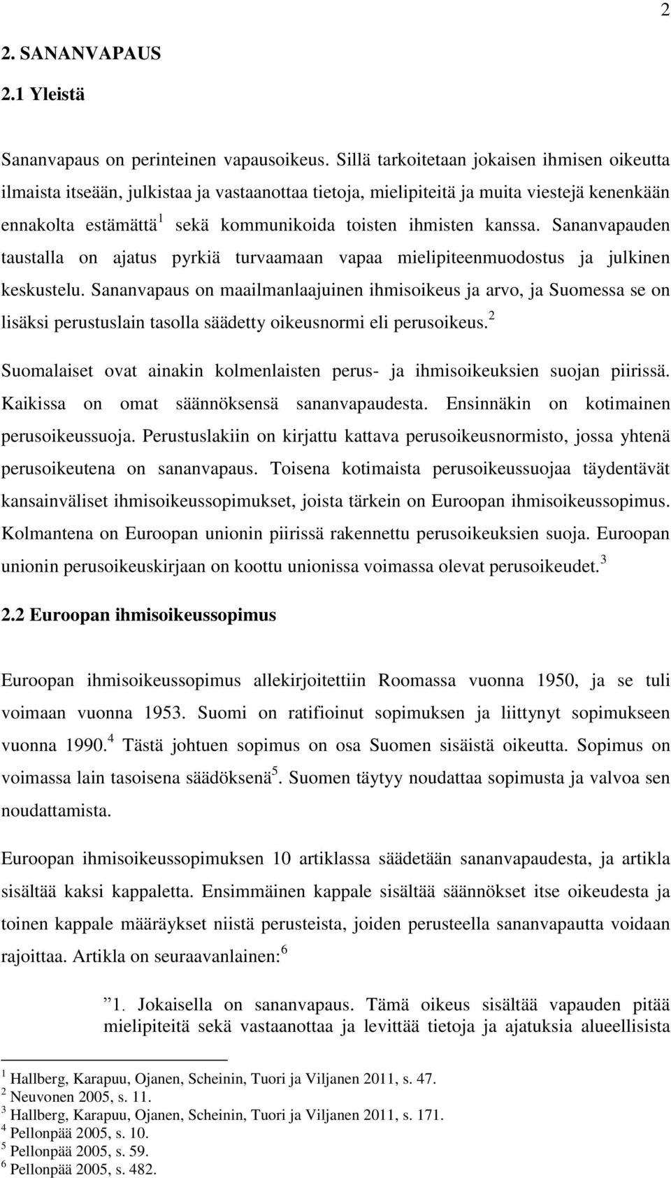 kanssa. Sananvapauden taustalla on ajatus pyrkiä turvaamaan vapaa mielipiteenmuodostus ja julkinen keskustelu.