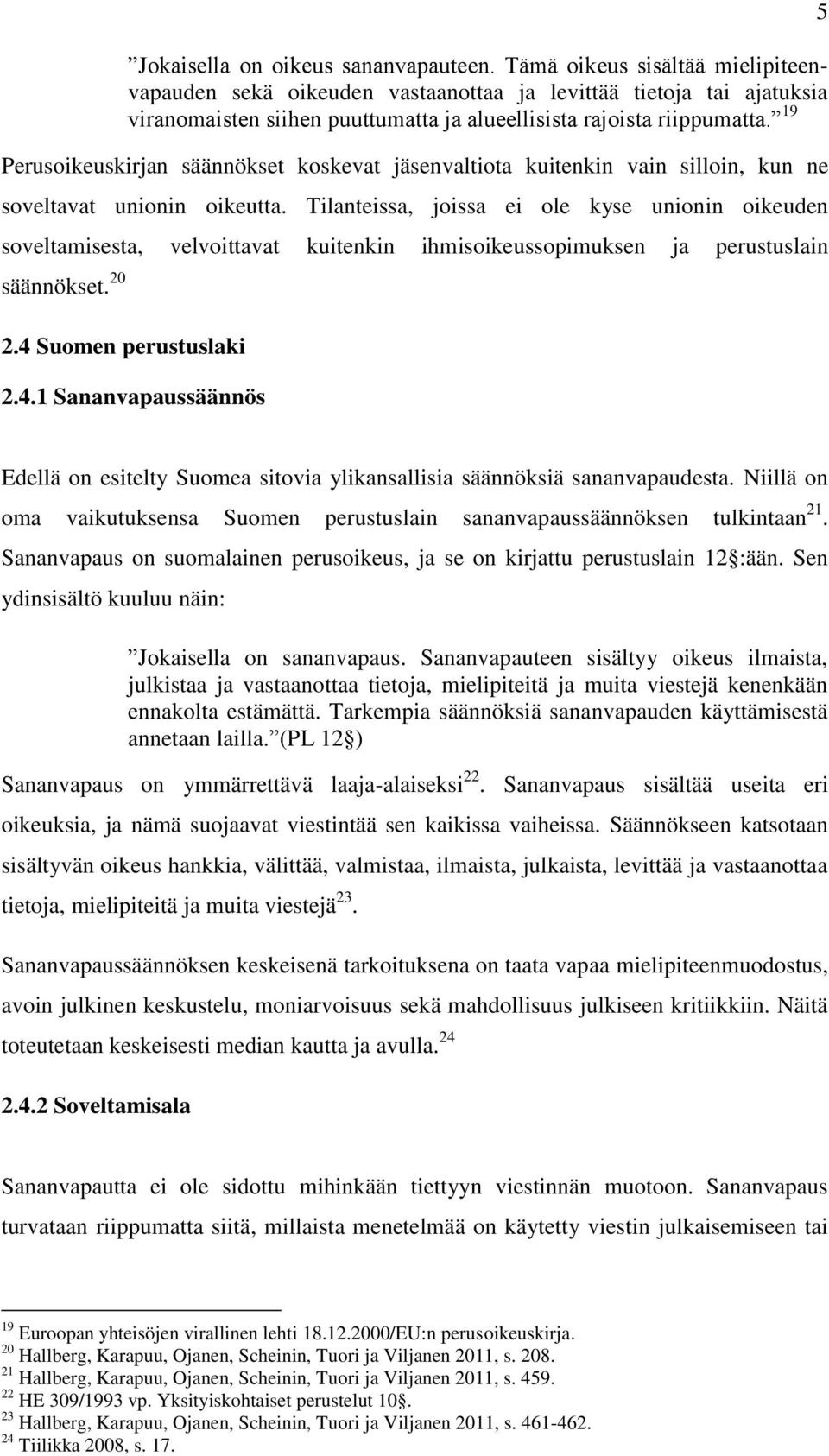 19 Perusoikeuskirjan säännökset koskevat jäsenvaltiota kuitenkin vain silloin, kun ne soveltavat unionin oikeutta.