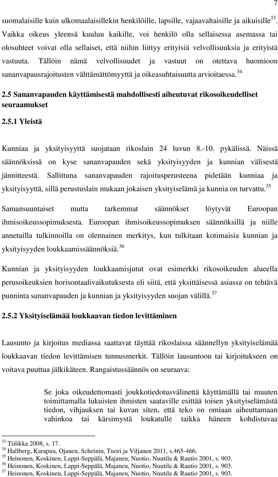 Tällöin nämä velvollisuudet ja vastuut on otettava huomioon sananvapausrajoitusten välttämättömyyttä ja oikeasuhtaisuutta arvioitaessa. 34 2.