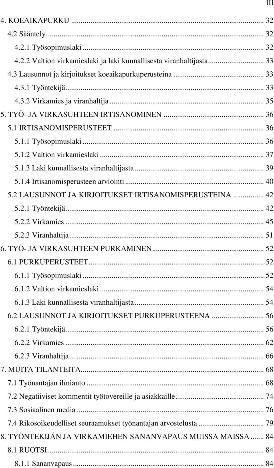 .. 37 5.1.3 Laki kunnallisesta viranhaltijasta... 39 5.1.4 Irtisanomisperusteen arviointi... 40 5.2 LAUSUNNOT JA KIRJOITUKSET IRTISANOMISPERUSTEINA... 42 5.2.1 Työntekijä... 42 5.2.2 Virkamies... 45 5.