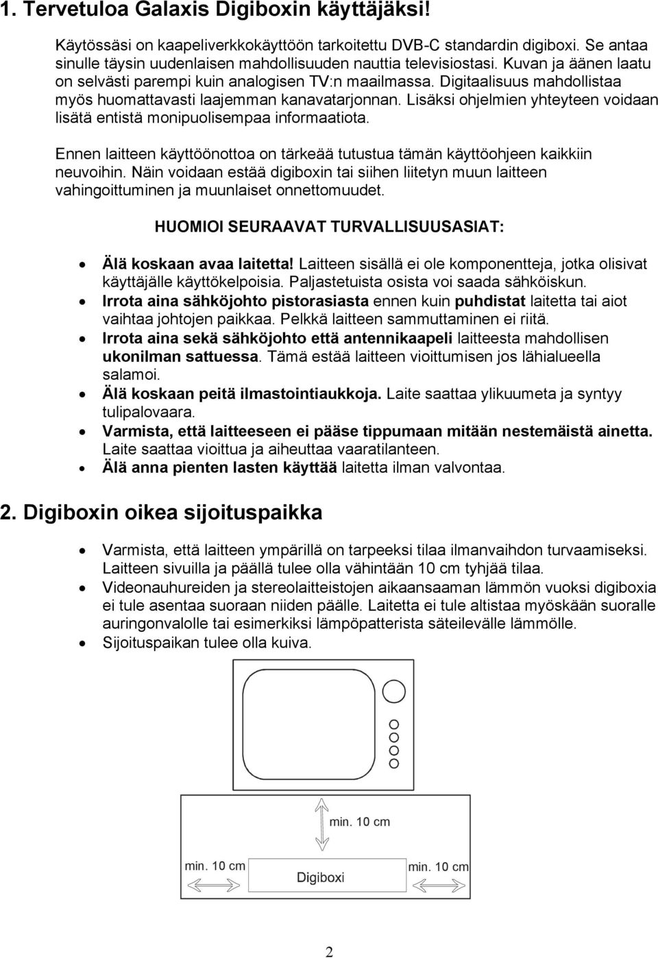 Lisäksi ohjelmien yhteyteen voidaan lisätä entistä monipuolisempaa informaatiota. Ennen laitteen käyttöönottoa on tärkeää tutustua tämän käyttöohjeen kaikkiin neuvoihin.