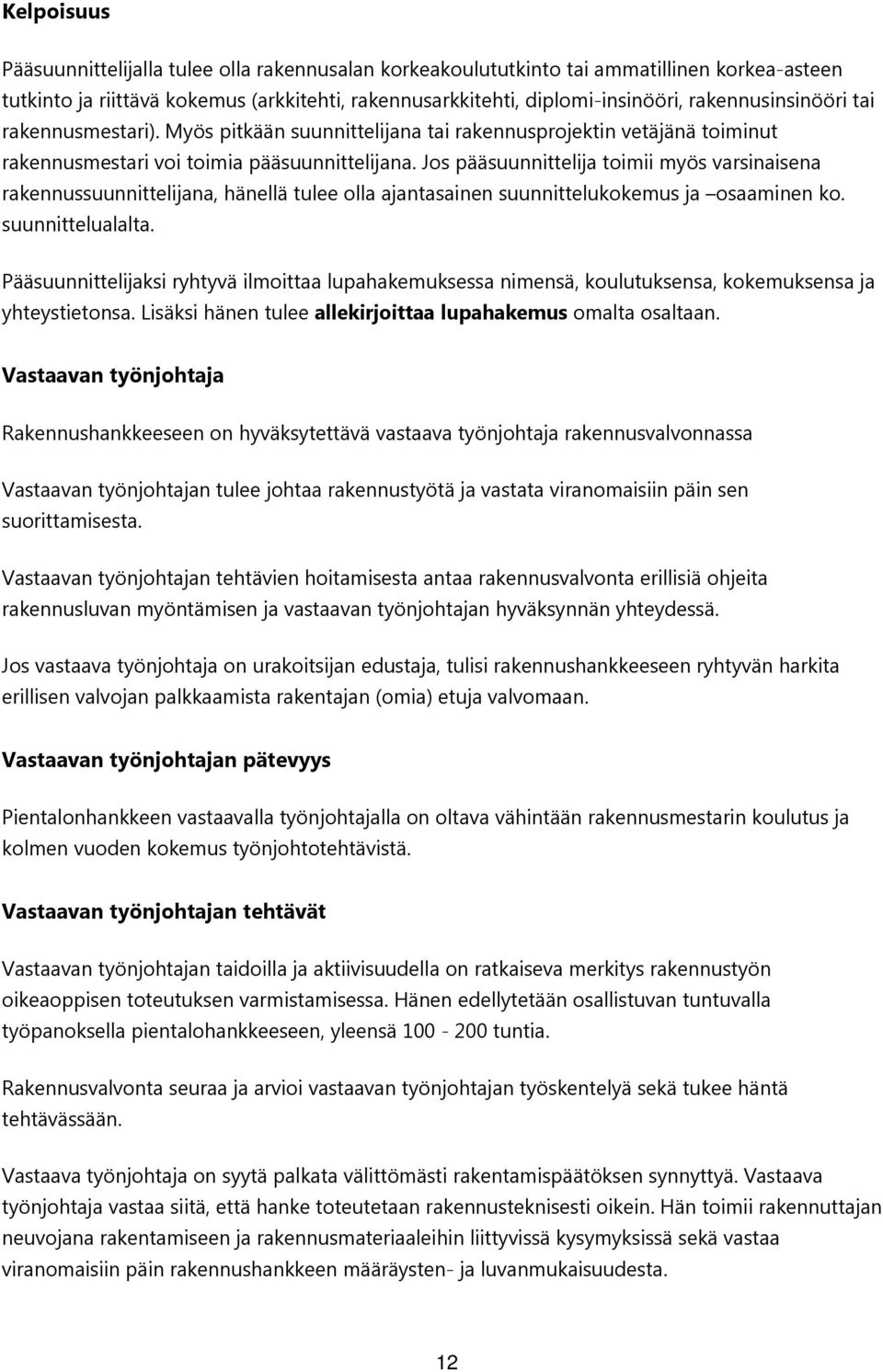 Jos pääsuunnittelija toimii myös varsinaisena rakennussuunnittelijana, hänellä tulee olla ajantasainen suunnittelukokemus ja osaaminen ko. suunnittelualalta.