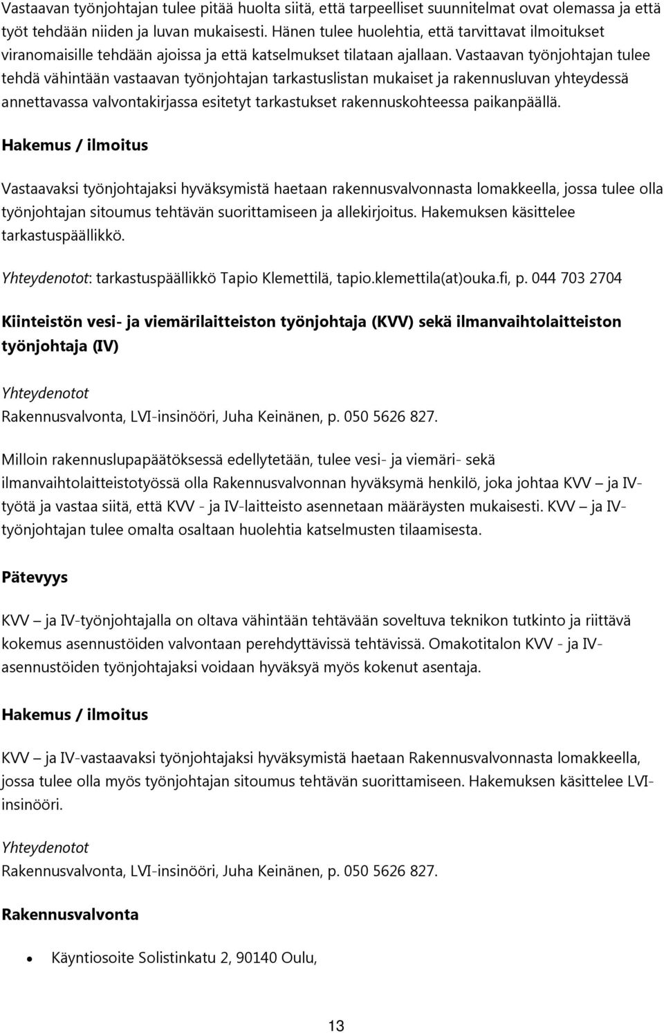 Vastaavan työnjohtajan tulee tehdä vähintään vastaavan työnjohtajan tarkastuslistan mukaiset ja rakennusluvan yhteydessä annettavassa valvontakirjassa esitetyt tarkastukset rakennuskohteessa