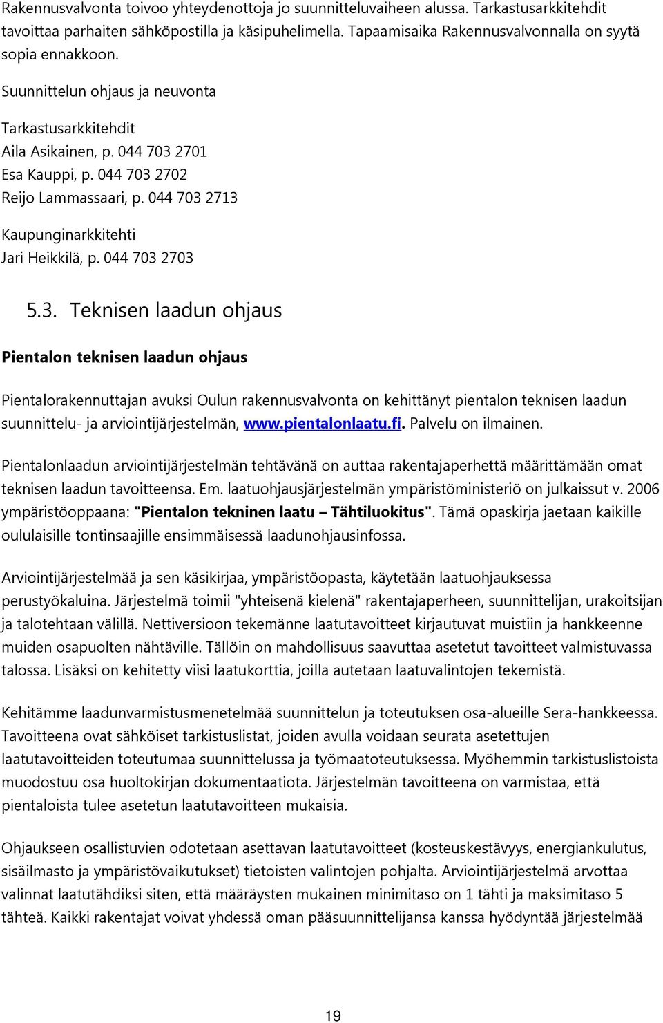 044 703 2713 Kaupunginarkkitehti Jari Heikkilä, p. 044 703 2703 5.3. Teknisen laadun ohjaus Pientalon teknisen laadun ohjaus Pientalorakennuttajan avuksi Oulun rakennusvalvonta on kehittänyt pientalon teknisen laadun suunnittelu- ja arviointijärjestelmän, www.