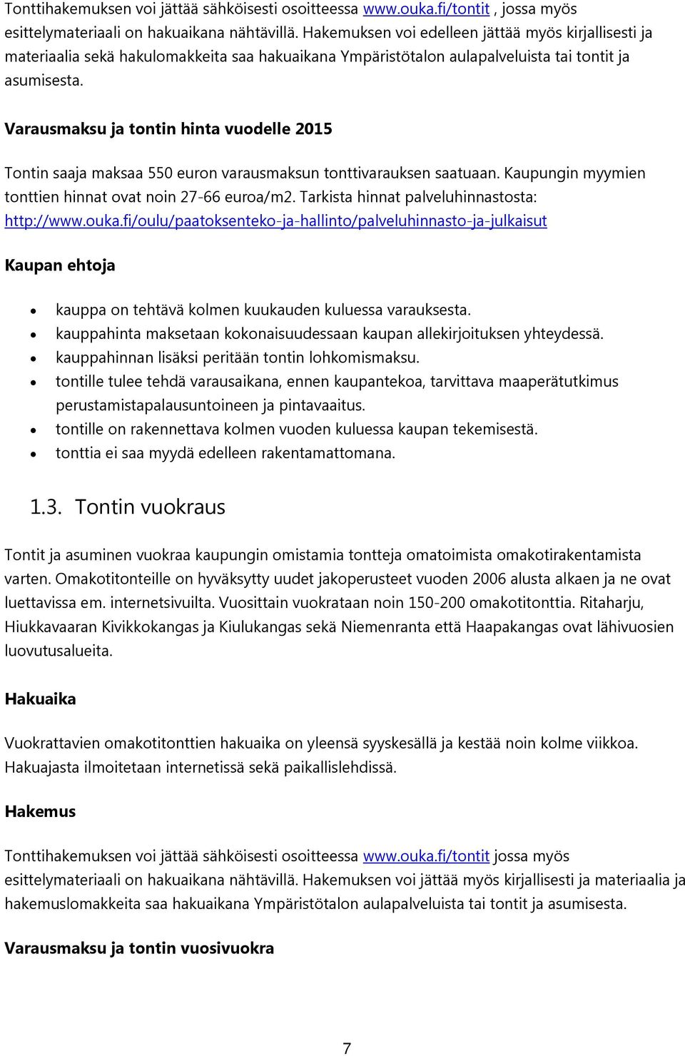 Varausmaksu ja tontin hinta vuodelle 2015 Tontin saaja maksaa 550 euron varausmaksun tonttivarauksen saatuaan. Kaupungin myymien tonttien hinnat ovat noin 27-66 euroa/m2.