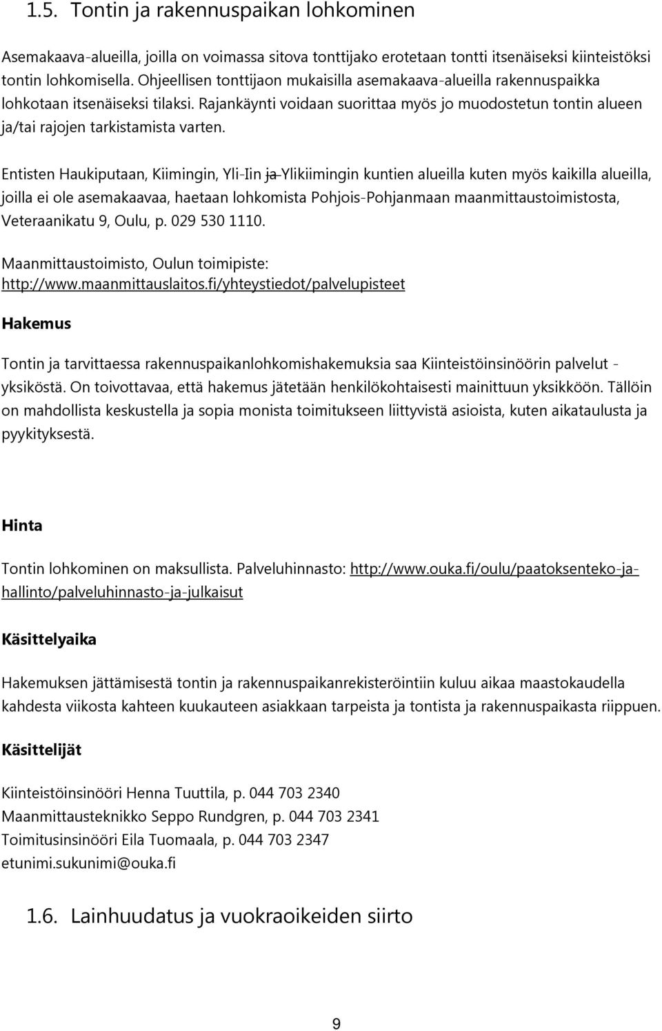 Rajankäynti voidaan suorittaa myös jo muodostetun tontin alueen ja/tai rajojen tarkistamista varten.