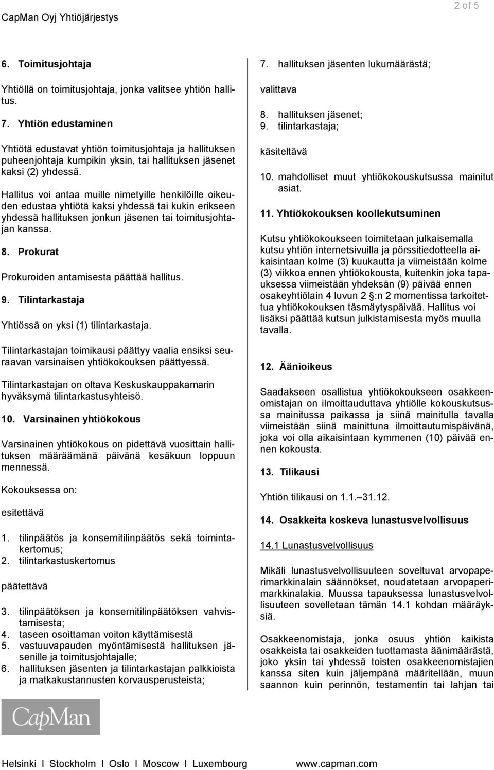 Hallitus voi antaa muille nimetyille henkilöille oikeuden edustaa yhtiötä kaksi yhdessä tai kukin erikseen yhdessä hallituksen jonkun jäsenen tai toimitusjohtajan kanssa. 8.