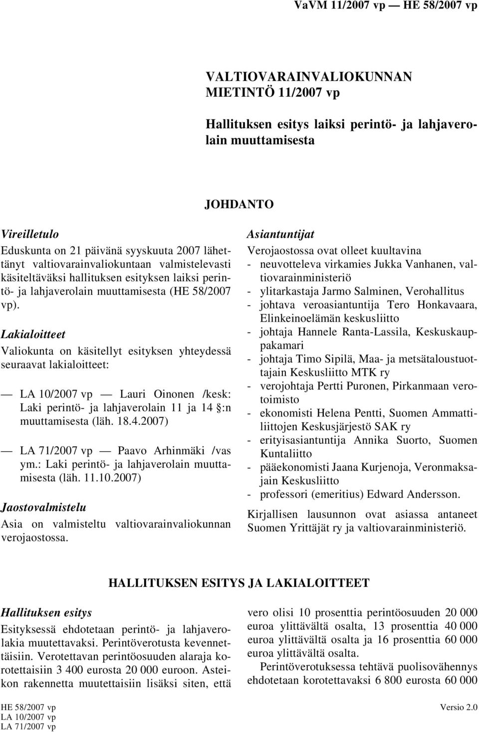 Lakialoitteet Valiokunta on käsitellyt esityksen yhteydessä seuraavat lakialoitteet: LA 10/2007 vp Lauri Oinonen /kesk: Laki perintö- ja lahjaverolain 11 ja 14 