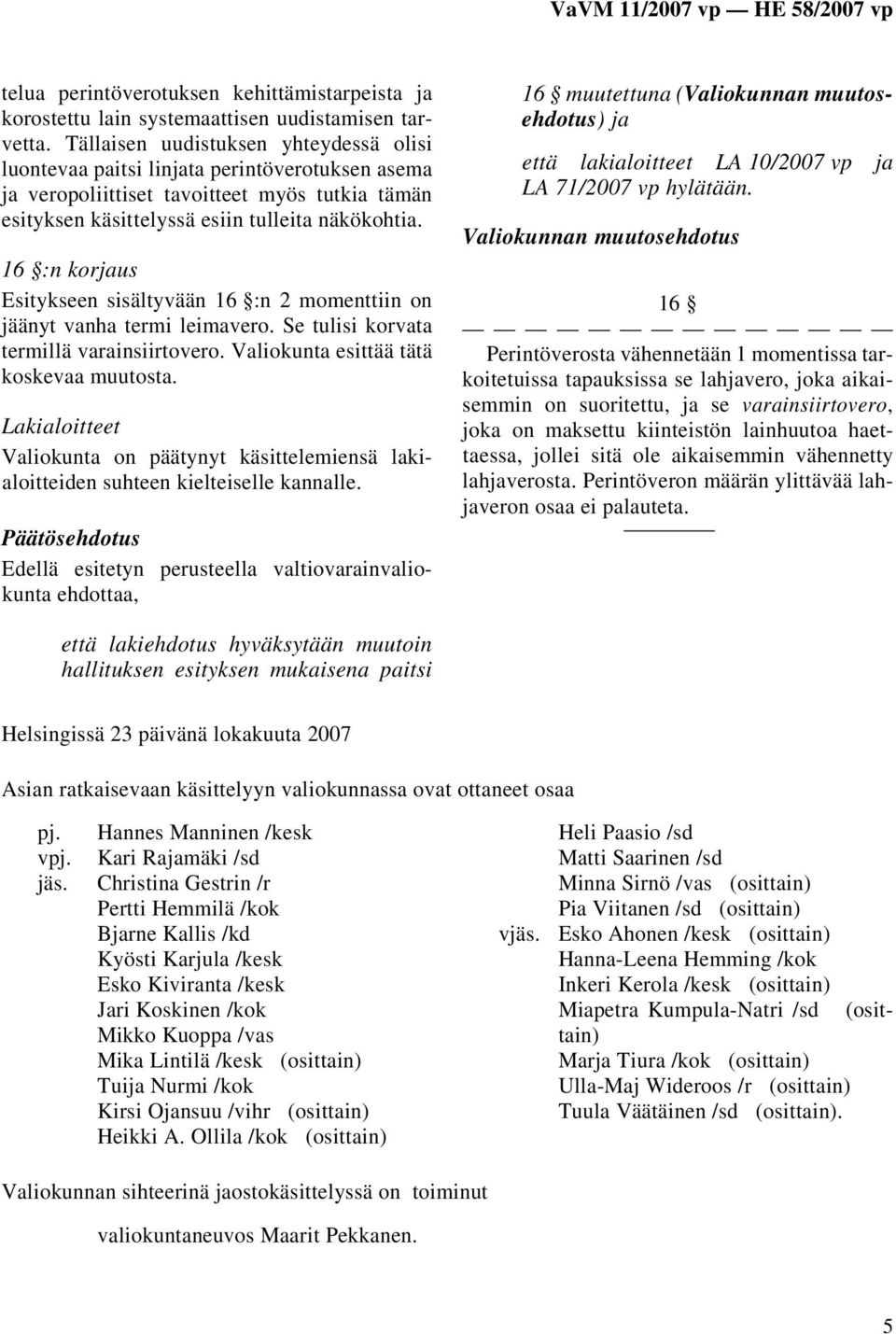 16 :n korjaus Esitykseen sisältyvään 16 :n 2 momenttiin on jäänyt vanha termi leimavero. Se tulisi korvata termillä varainsiirtovero. Valiokunta esittää tätä koskevaa muutosta.