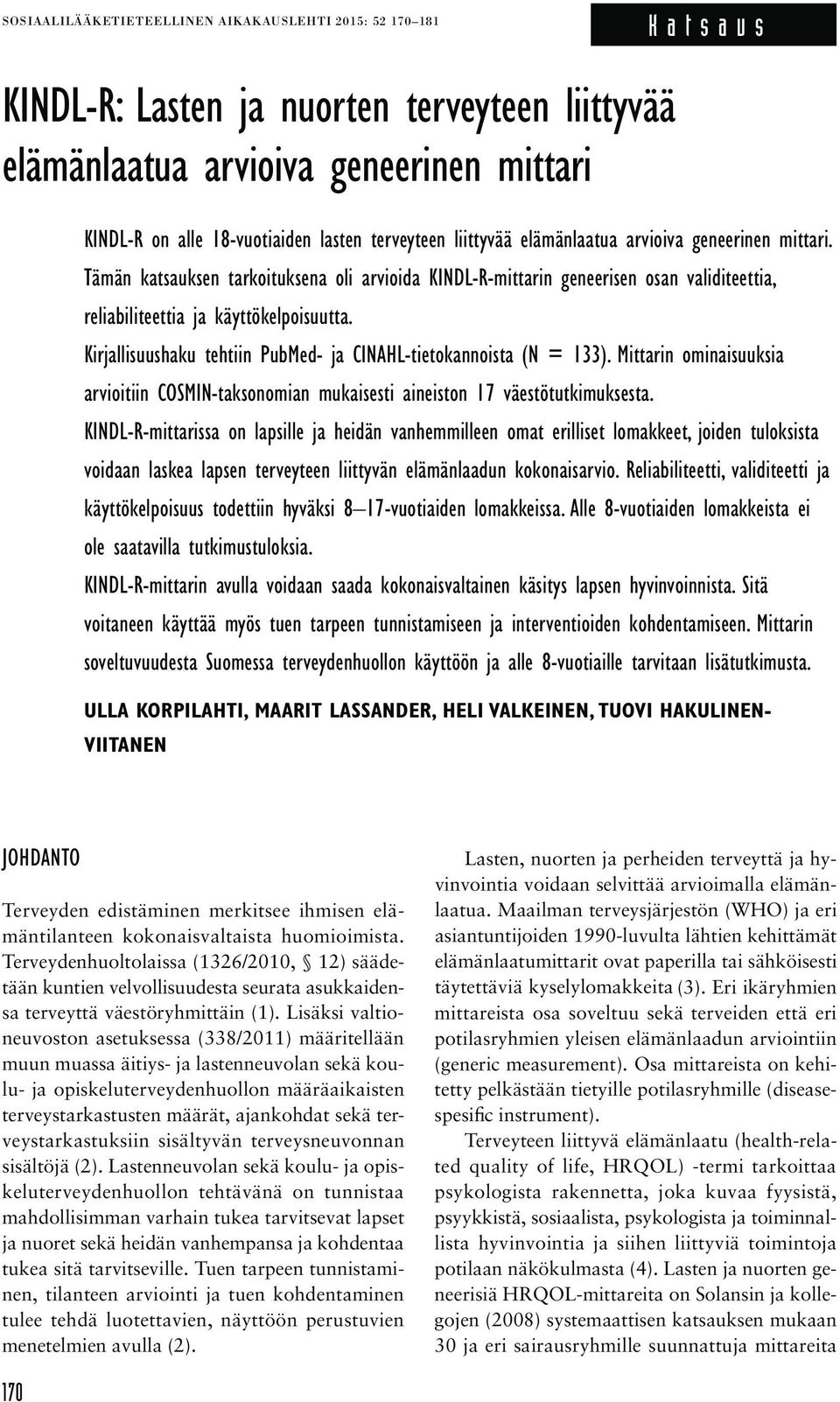 Kirjallisuushaku tehtiin PubMed- ja CINAHL-tietokannoista (N = 133). Mittarin ominaisuuksia arvioitiin COSMIN-taksonomian mukaisesti aineiston 17 väestötutkimuksesta.