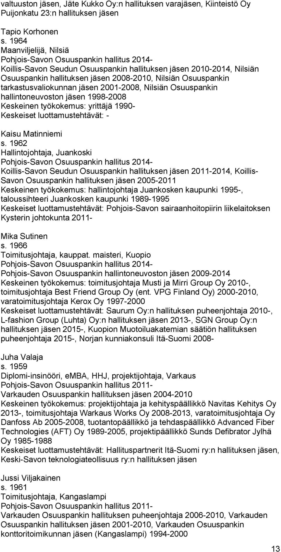 tarkastusvaliokunnan jäsen 2001-2008, Nilsiän Osuuspankin hallintoneuvoston jäsen 1998-2008 Keskeinen työkokemus: yrittäjä 1990- Keskeiset luottamustehtävät: - Kaisu Matinniemi s.