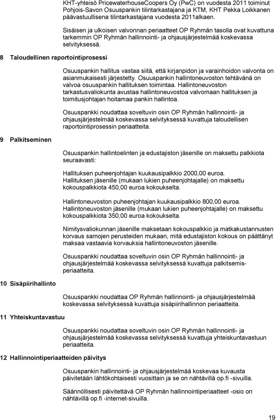 Sisäisen ja ulkoisen valvonnan periaatteet OP Ryhmän tasolla ovat kuvattuna tarkemmin OP Ryhmän hallinnointi- ja ohjausjärjestelmää koskevassa selvityksessä.