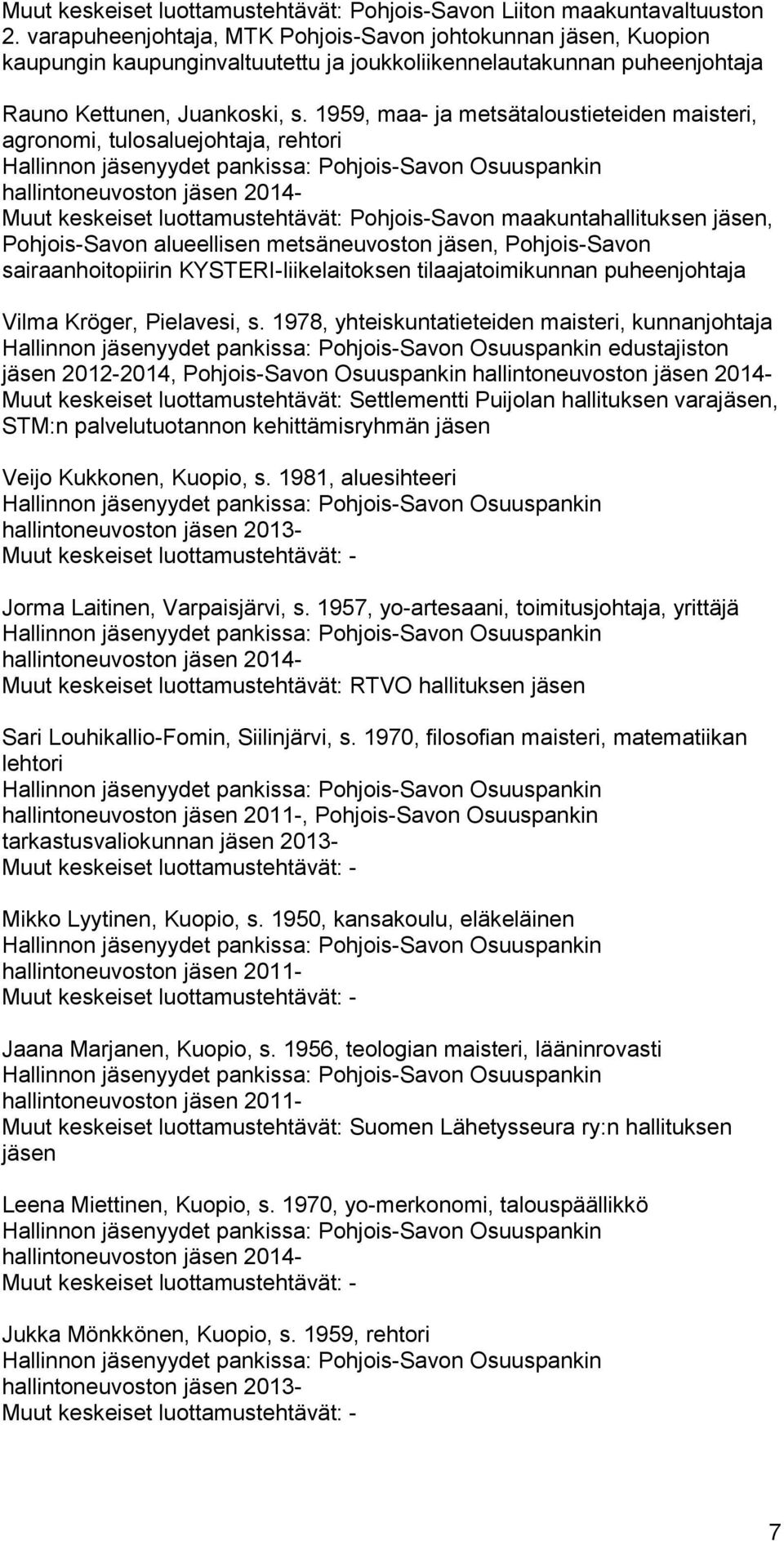 1959, maa- ja metsätaloustieteiden maisteri, agronomi, tulosaluejohtaja, rehtori hallintoneuvoston jäsen 2014- Muut keskeiset luottamustehtävät: Pohjois-Savon maakuntahallituksen jäsen, Pohjois-Savon