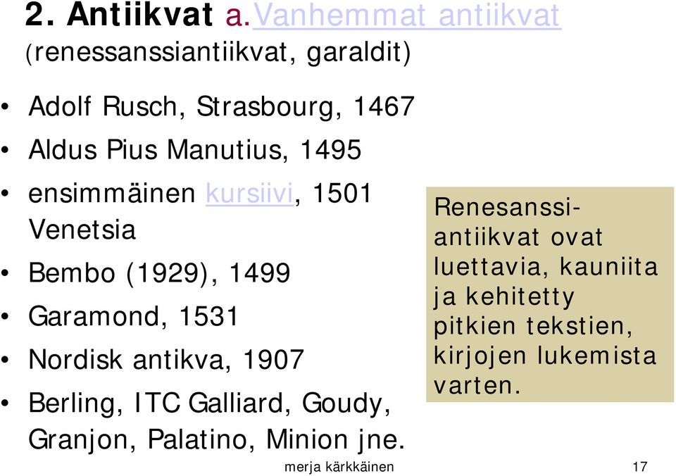 Manutius, 1495 ensimmäinen kursiivi, 1501 Venetsia Bembo (1929), 1499 Garamond, 1531 Nordisk