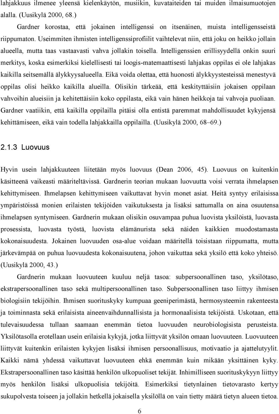 Useimmiten ihmisten intelligenssiprofiilit vaihtelevat niin, että joku on heikko jollain alueella, mutta taas vastaavasti vahva jollakin toisella.