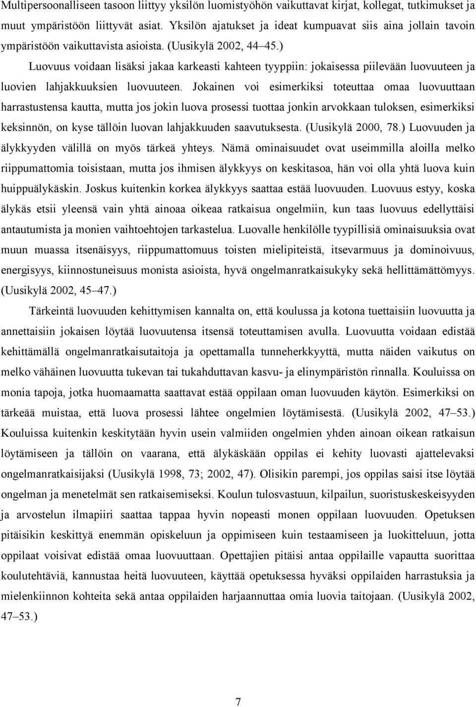 ) Luovuus voidaan lisäksi jakaa karkeasti kahteen tyyppiin: jokaisessa piilevään luovuuteen ja luovien lahjakkuuksien luovuuteen.