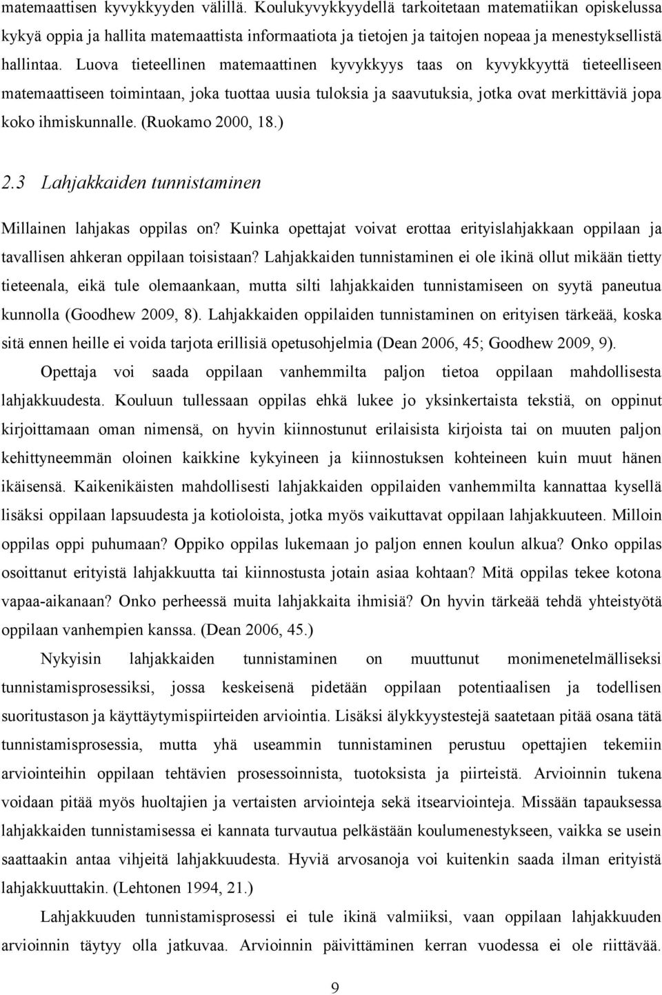 Luova tieteellinen matemaattinen kyvykkyys taas on kyvykkyyttä tieteelliseen matemaattiseen toimintaan, joka tuottaa uusia tuloksia ja saavutuksia, jotka ovat merkittäviä jopa koko ihmiskunnalle.