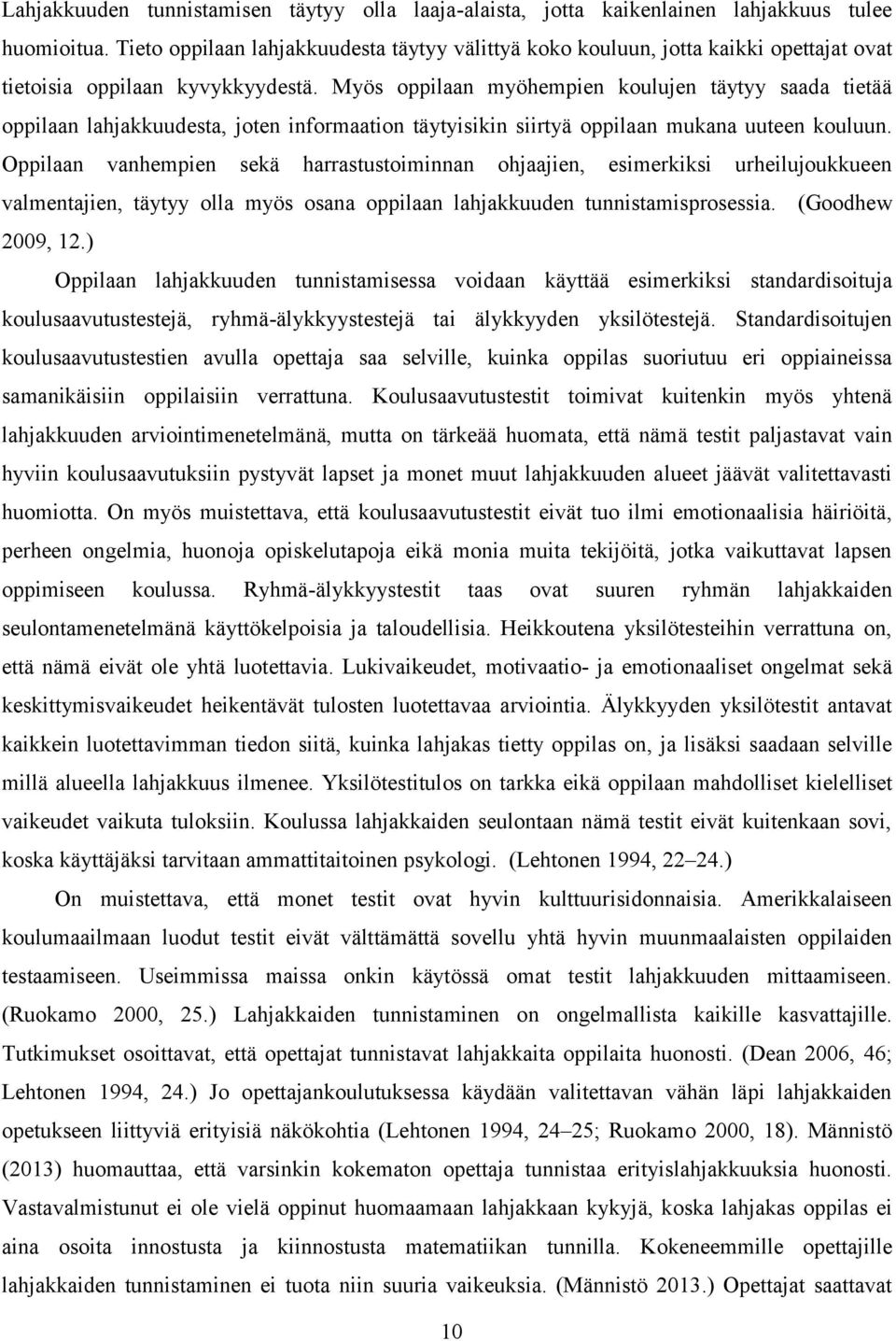 Myös oppilaan myöhempien koulujen täytyy saada tietää oppilaan lahjakkuudesta, joten informaation täytyisikin siirtyä oppilaan mukana uuteen kouluun.