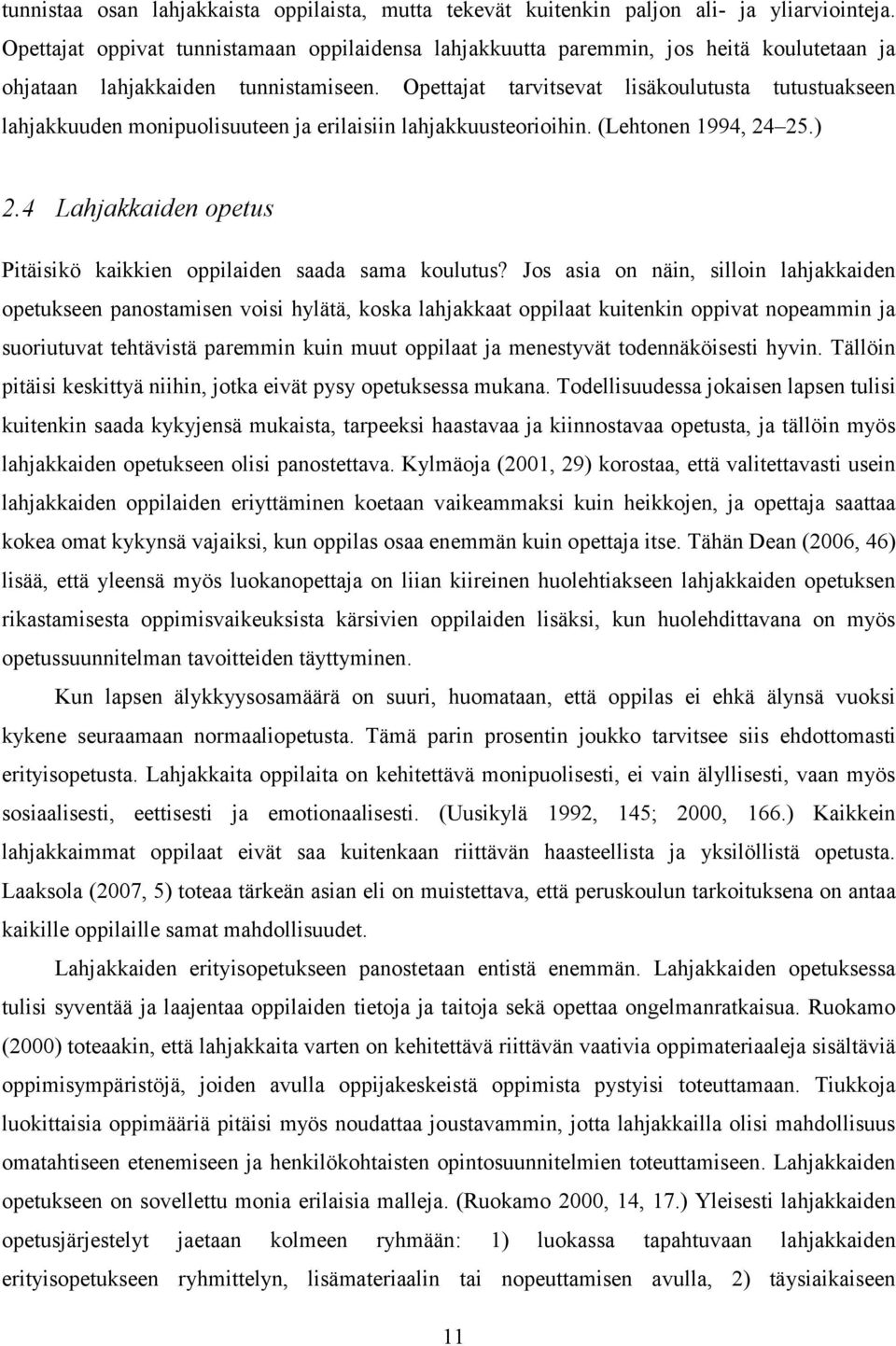 Opettajat tarvitsevat lisäkoulutusta tutustuakseen lahjakkuuden monipuolisuuteen ja erilaisiin lahjakkuusteorioihin. (Lehtonen 1994, 24 25.) 2.