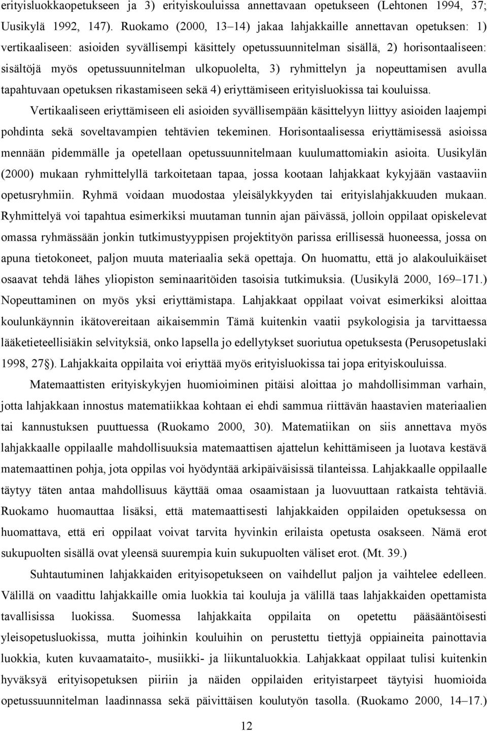 ulkopuolelta, 3) ryhmittelyn ja nopeuttamisen avulla tapahtuvaan opetuksen rikastamiseen sekä 4) eriyttämiseen erityisluokissa tai kouluissa.