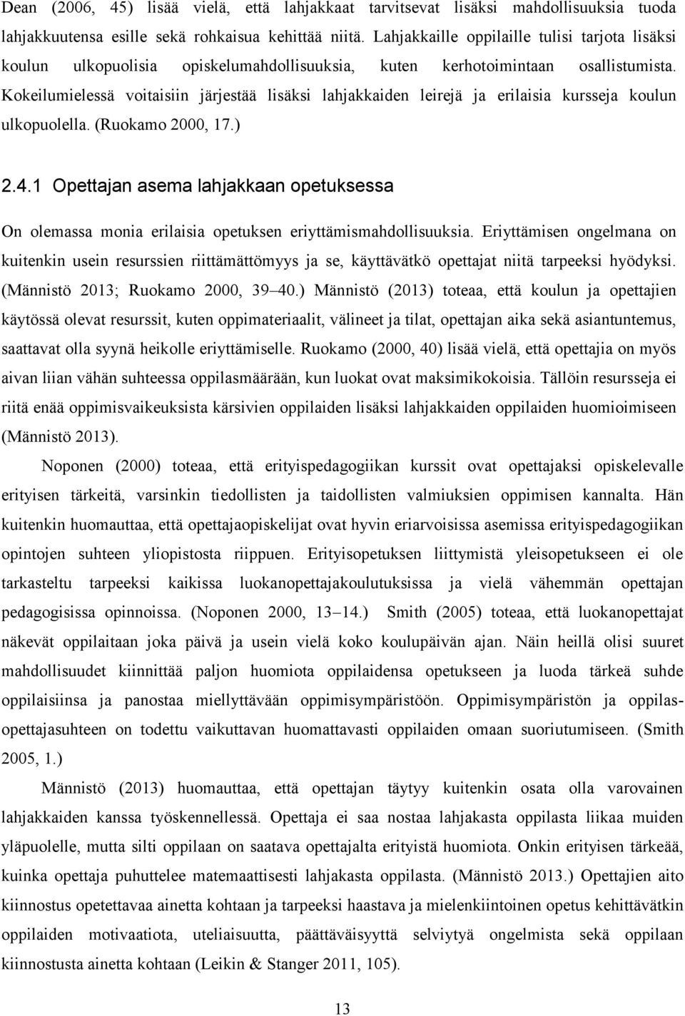 Kokeilumielessä voitaisiin järjestää lisäksi lahjakkaiden leirejä ja erilaisia kursseja koulun ulkopuolella. (Ruokamo 2000, 17.) 2.4.