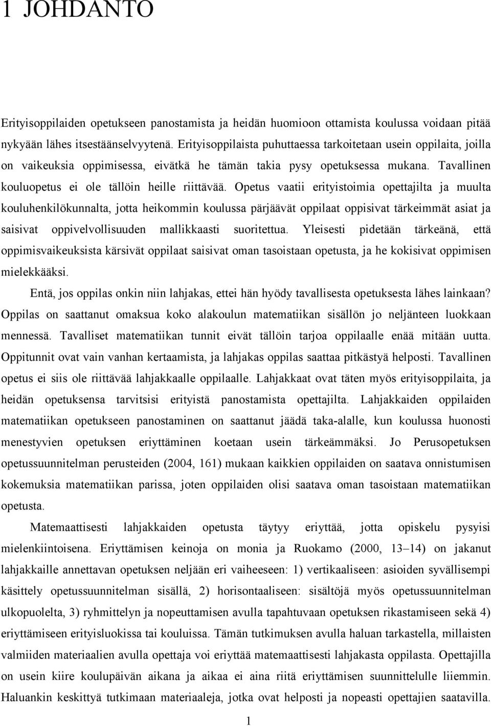 Opetus vaatii erityistoimia opettajilta ja muulta kouluhenkilökunnalta, jotta heikommin koulussa pärjäävät oppilaat oppisivat tärkeimmät asiat ja saisivat oppivelvollisuuden mallikkaasti suoritettua.