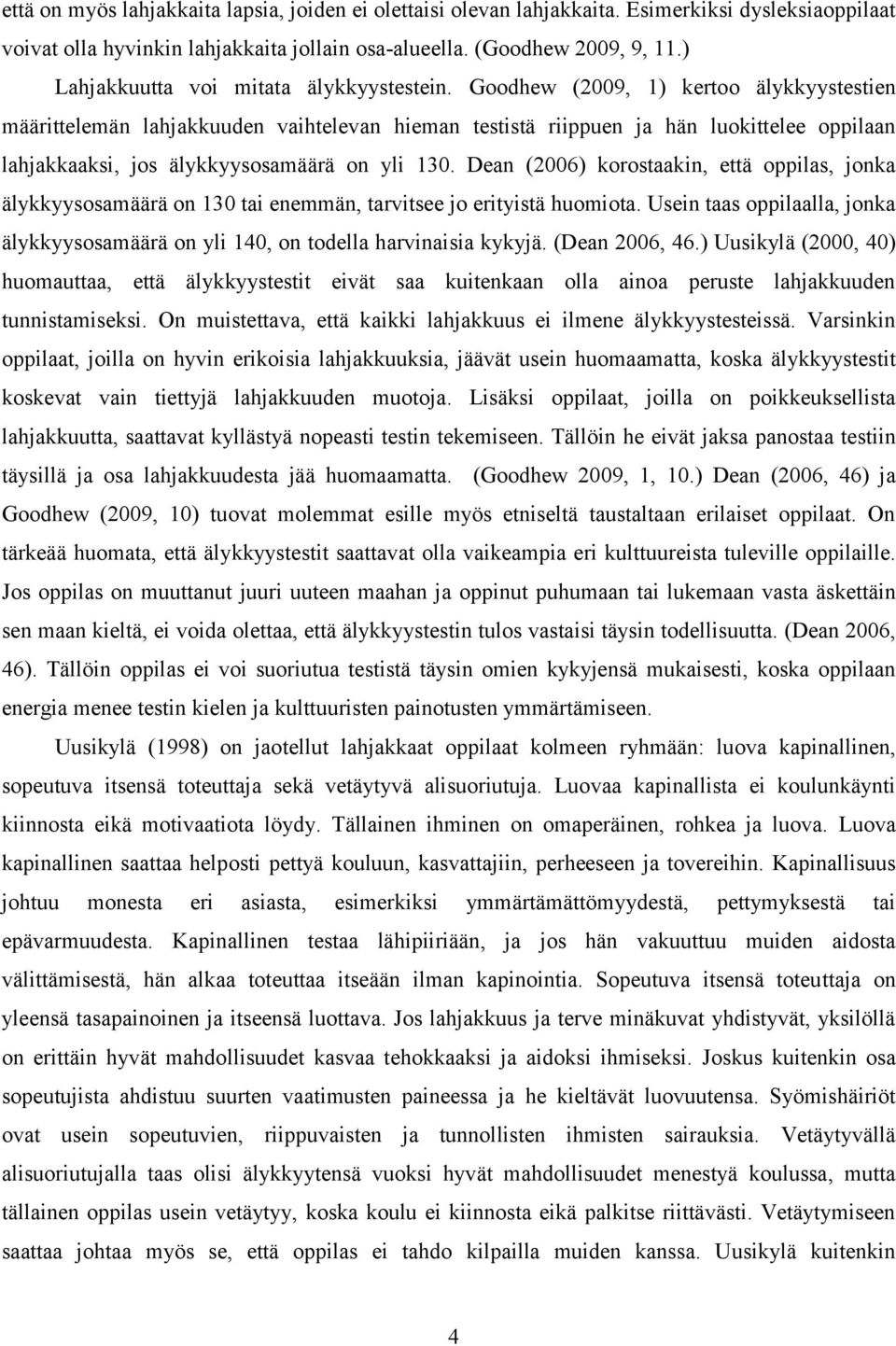 Goodhew (2009, 1) kertoo älykkyystestien määrittelemän lahjakkuuden vaihtelevan hieman testistä riippuen ja hän luokittelee oppilaan lahjakkaaksi, jos älykkyysosamäärä on yli 130.