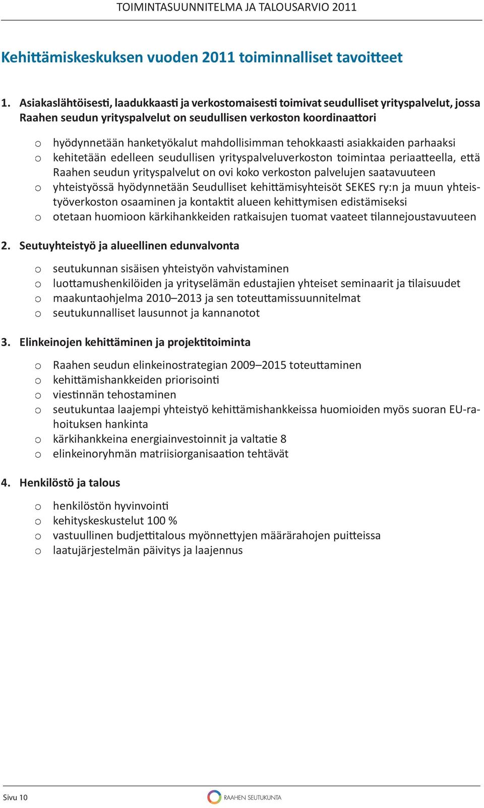 mahdollisimman tehokkaas asiakkaiden parhaaksi kehitetään edelleen seudullisen yrityspalveluverkoston toimintaa periaa eella, e ä Raahen seudun yrityspalvelut on ovi koko verkoston palvelujen