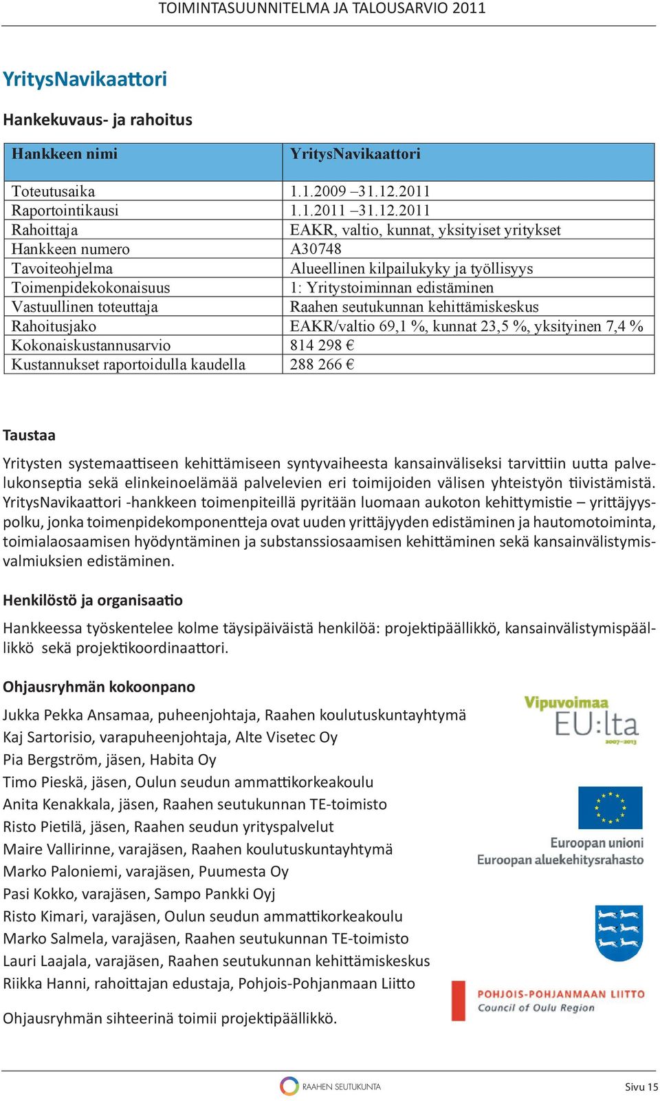 2011 Rahoittaja EAKR, valtio, kunnat, yksityiset yritykset Hankkeen numero A30748 Tavoiteohjelma Alueellinen kilpailukyky ja työllisyys Toimenpidekokonaisuus 1: Yritystoiminnan edistäminen