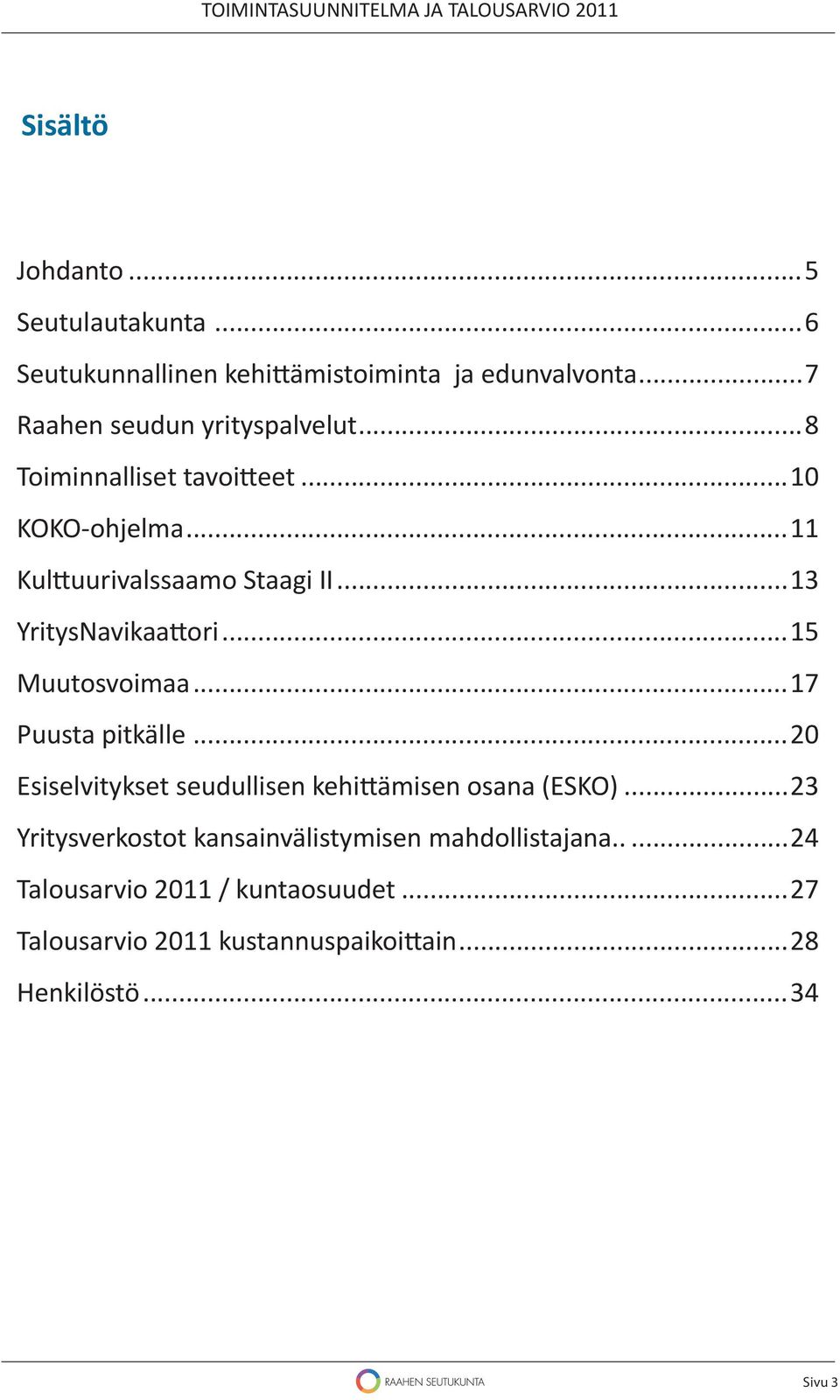 ..17 Puusta pitkälle...20 Esiselvitykset seudullisen kehi ämisen osana (ESKO).