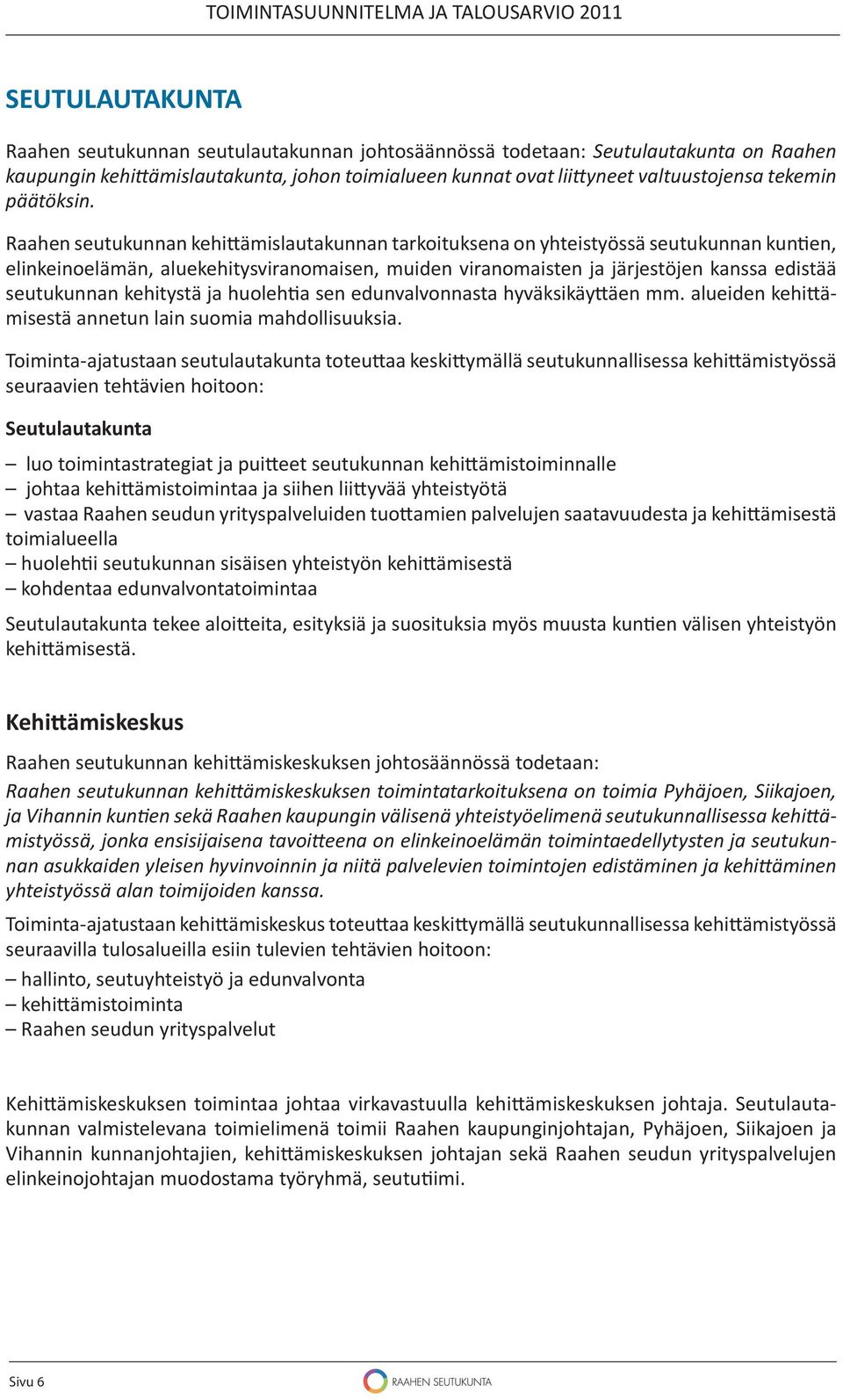 Raahen seutukunnan kehi ämislautakunnan tarkoituksena on yhteistyössä seutukunnan kun en, elinkeinoelämän, aluekehitysviranomaisen, muiden viranomaisten ja järjestöjen kanssa edistää seutukunnan