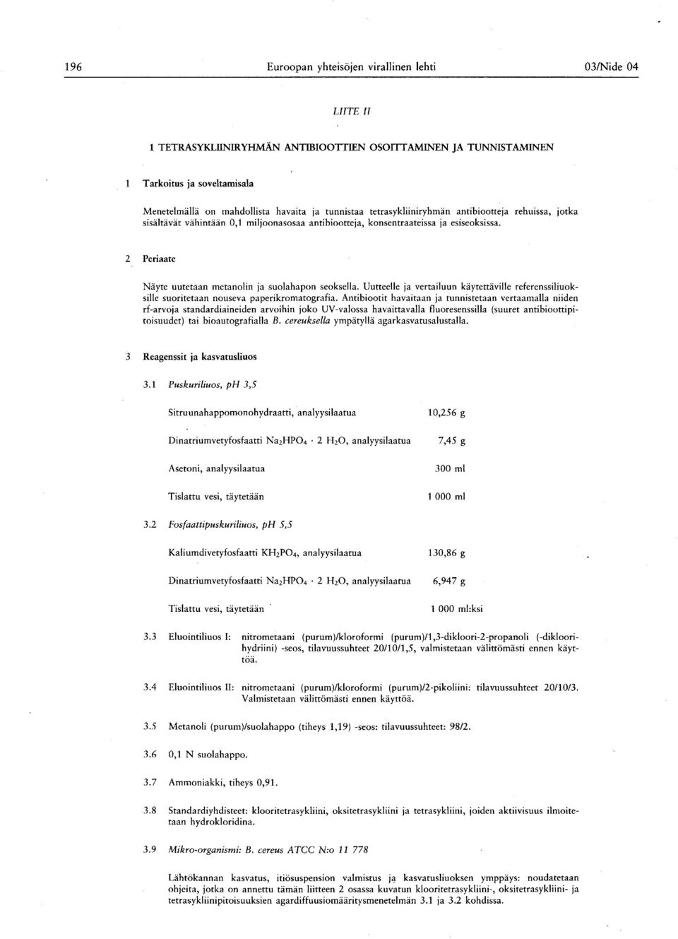 jotka 2 Periaate Näyte uutetaan metanolin ja suolahapon seoksella. Uutteelle ja vertailuun käytettäville referenssiliuoksille suoritetaan nouseva paperikromatografia.