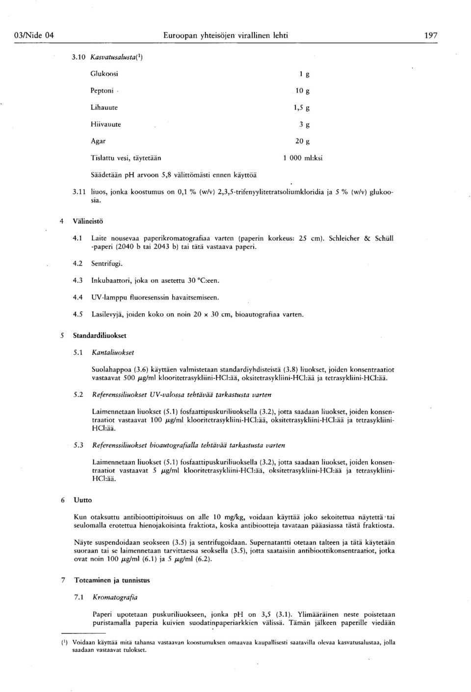 11 liuos, jonka koostumus on 0,1 % (w/v ) 2,3,5-trifenyylitetratsoliumkloridia ja 5 % (w/v ) glukoosia. 4 Välineistö 4.1 Laite nousevaa paperikromatografiaa varten ( paperin korkeus : 25 cm ).