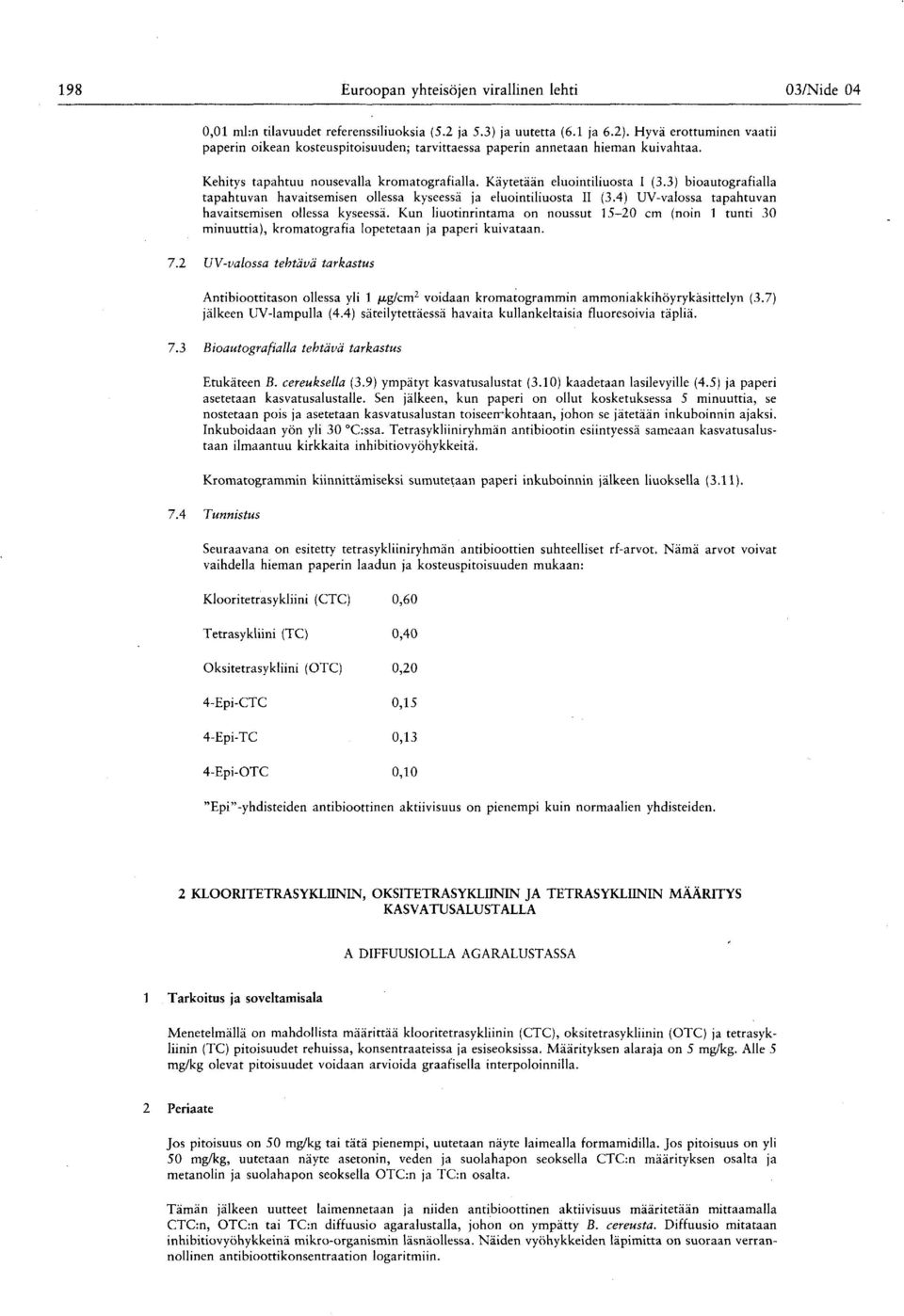 3 ) bioautografialla tapahtuvan havaitsemisen ollessa kyseessä ja eluointiliuosta II ( 3.4 ) UV-valossa tapahtuvan havaitsemisen ollessa kyseessä.